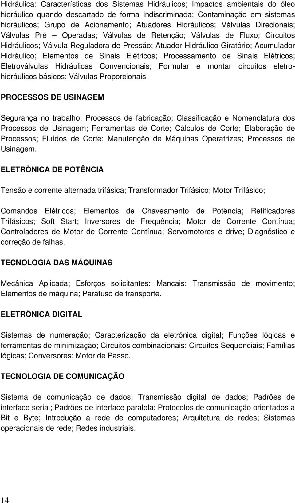 Acumulador Hidráulico; Elementos de Sinais Elétricos; Processamento de Sinais Elétricos; Eletroválvulas Hidráulicas Convencionais; Formular e montar circuitos eletrohidráulicos básicos; Válvulas