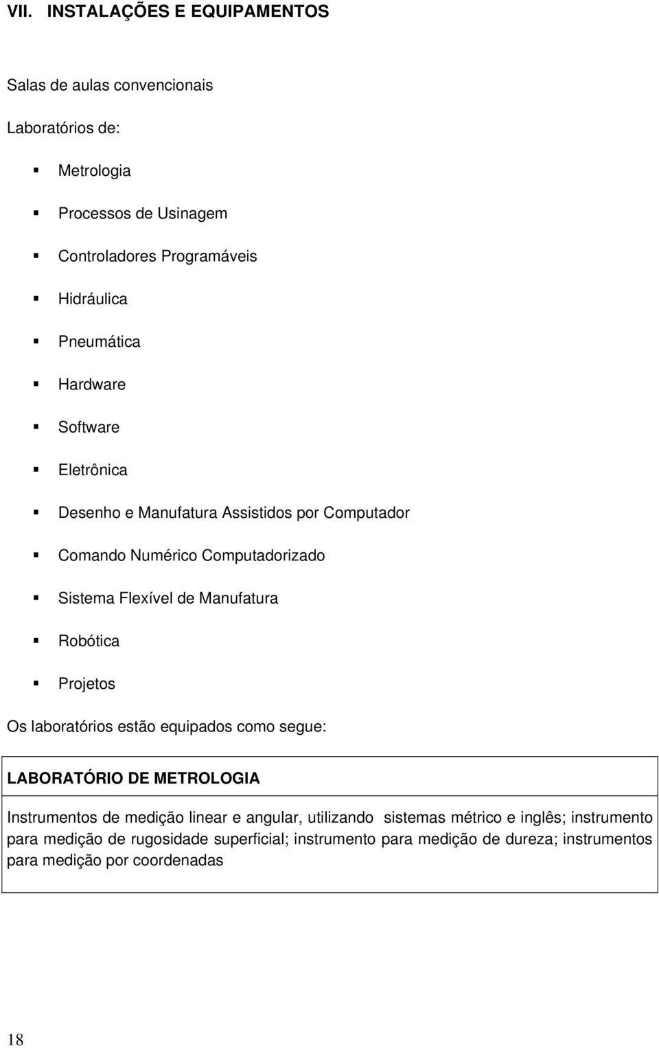 Manufatura Robótica Projetos Os laboratórios estão equipados como segue: LABORATÓRIO DE METROLOGIA Instrumentos de medição linear e angular,