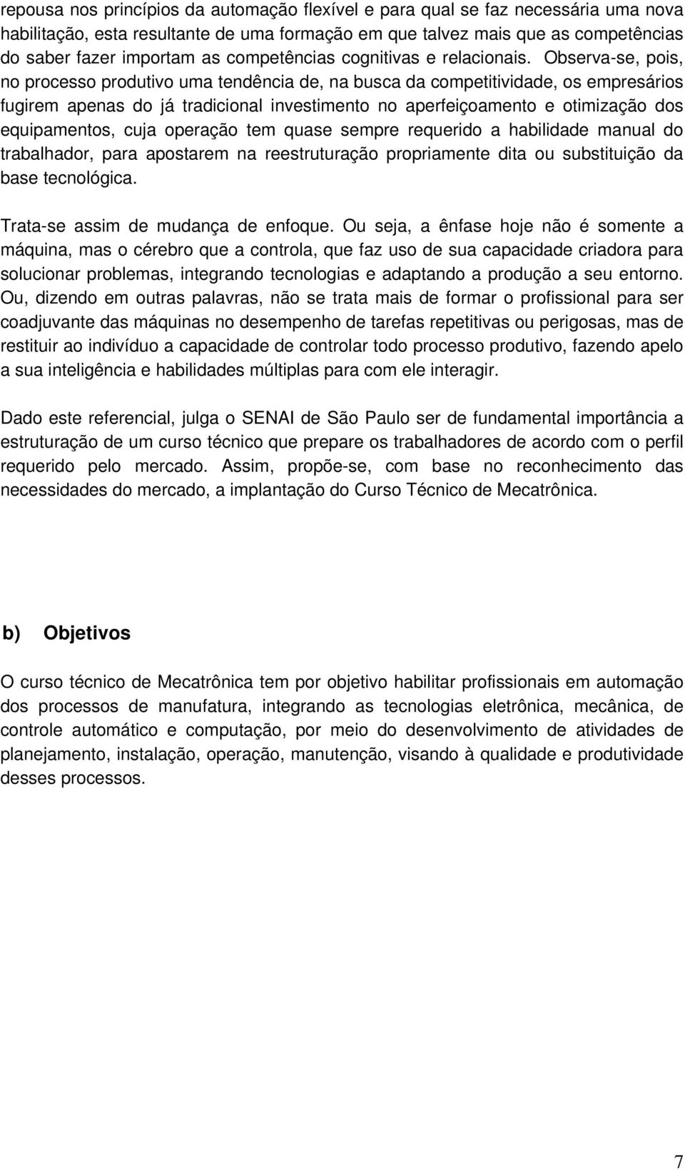 Observa-se, pois, no processo produtivo uma tendência de, na busca da competitividade, os empresários fugirem apenas do já tradicional investimento no aperfeiçoamento e otimização dos equipamentos,