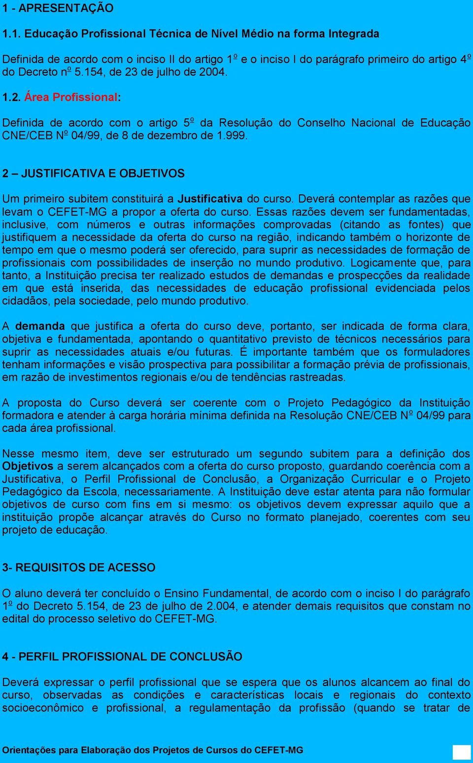 2 JUSTIFICATIVA E OBJETIVOS Um primeiro subitem constituirá a Justificativa do curso. Deverá contemplar as razões que levam o CEFET-MG a propor a oferta do curso.