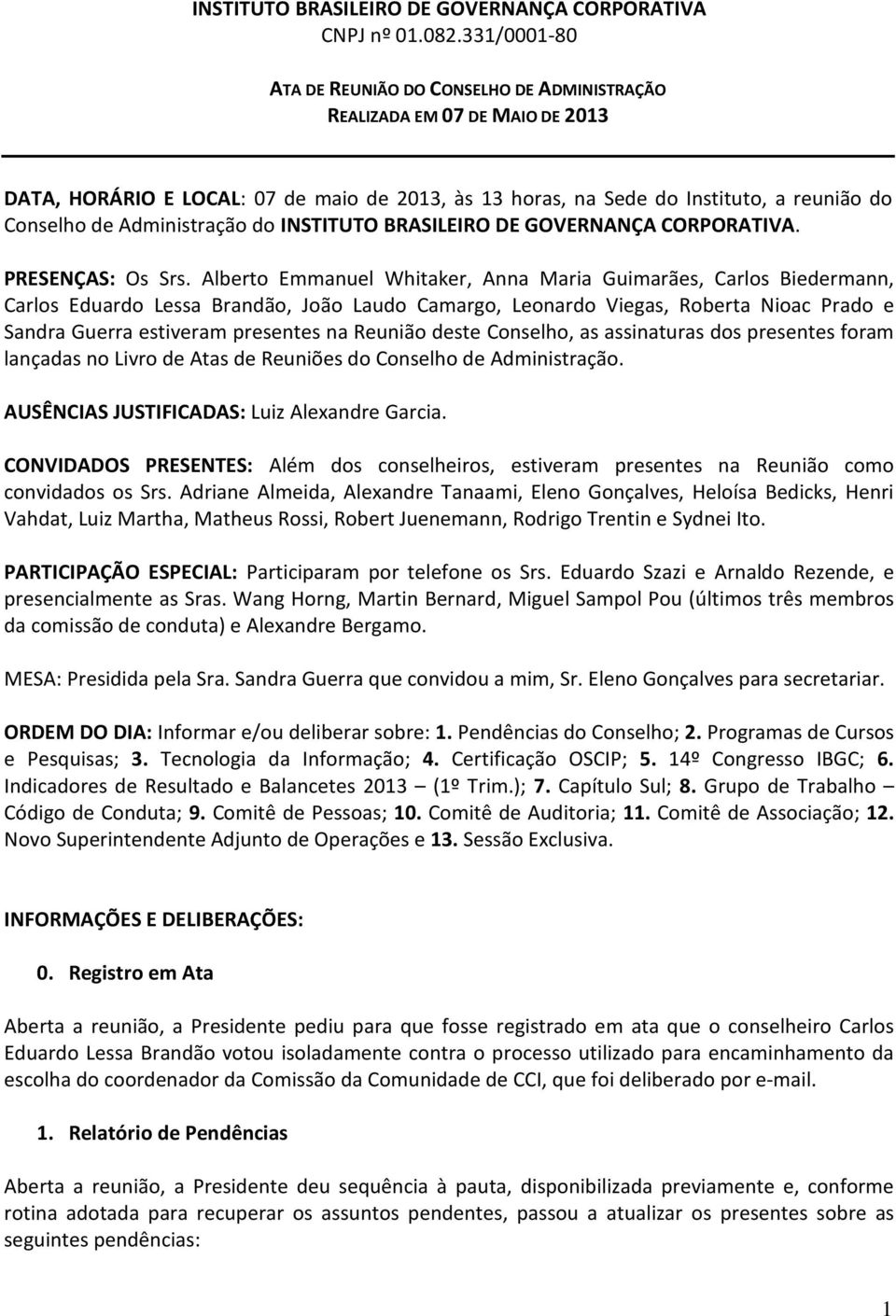 Administração do INSTITUTO BRASILEIRO DE GOVERNANÇA CORPORATIVA. PRESENÇAS: Os Srs.