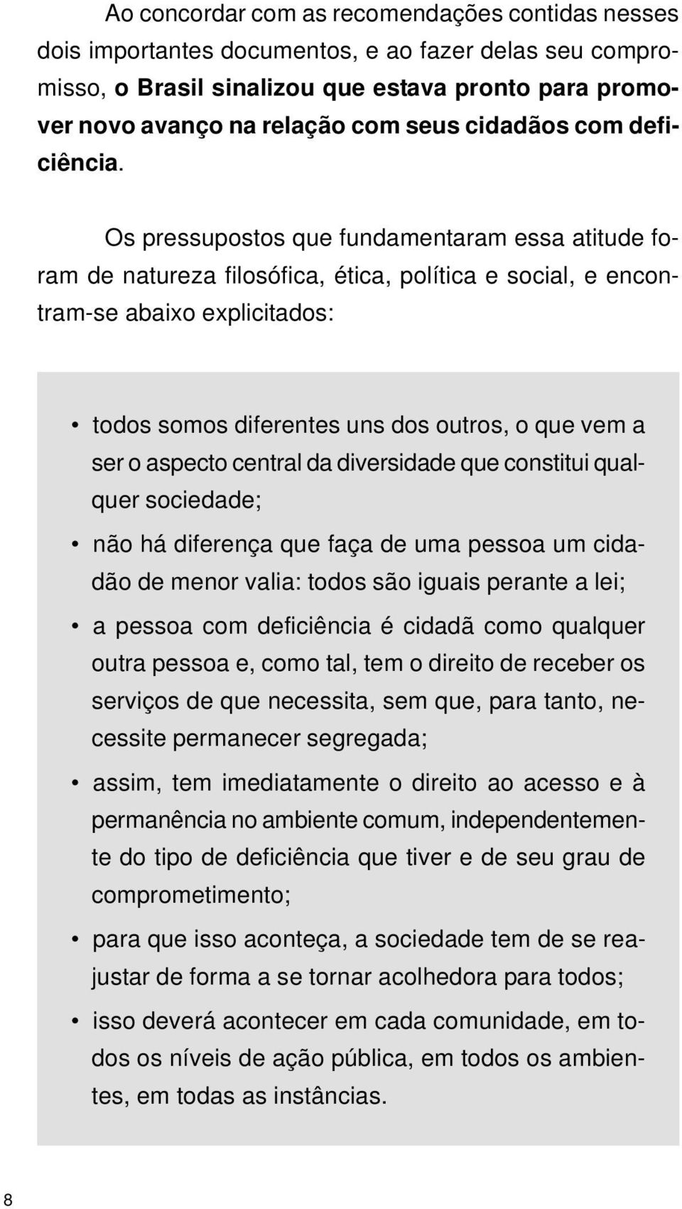 Os pressupostos que fundamentaram essa atitude foram de natureza filosófica, ética, política e social, e encontram-se abaixo explicitados: _todos somos diferentes uns dos outros, o que vem a ser o