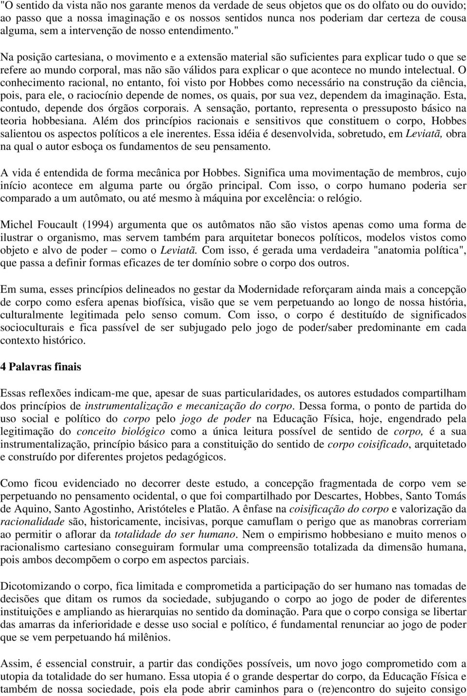 " Na posição cartesiana, o movimento e a extensão material são suficientes para explicar tudo o que se refere ao mundo corporal, mas não são válidos para explicar o que acontece no mundo intelectual.