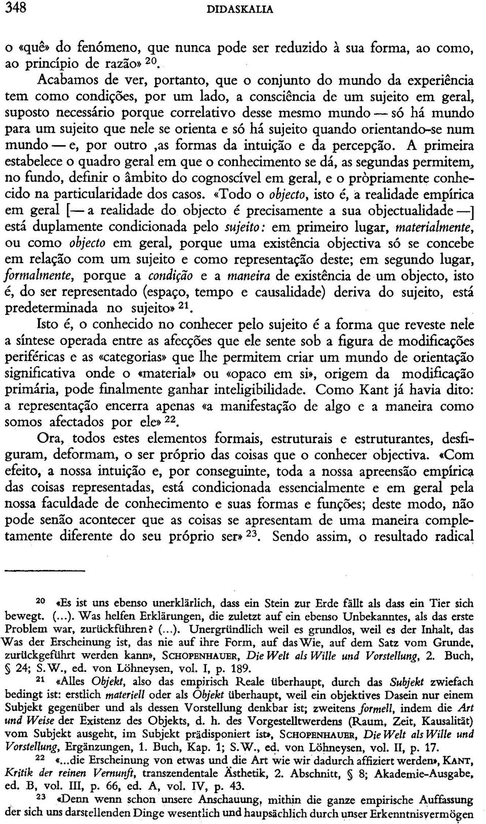 mundo para um sujeito que nele se orienta e só há sujeito quando orientando-se num mundo e, por outro,as formas da intuição e da percepção.