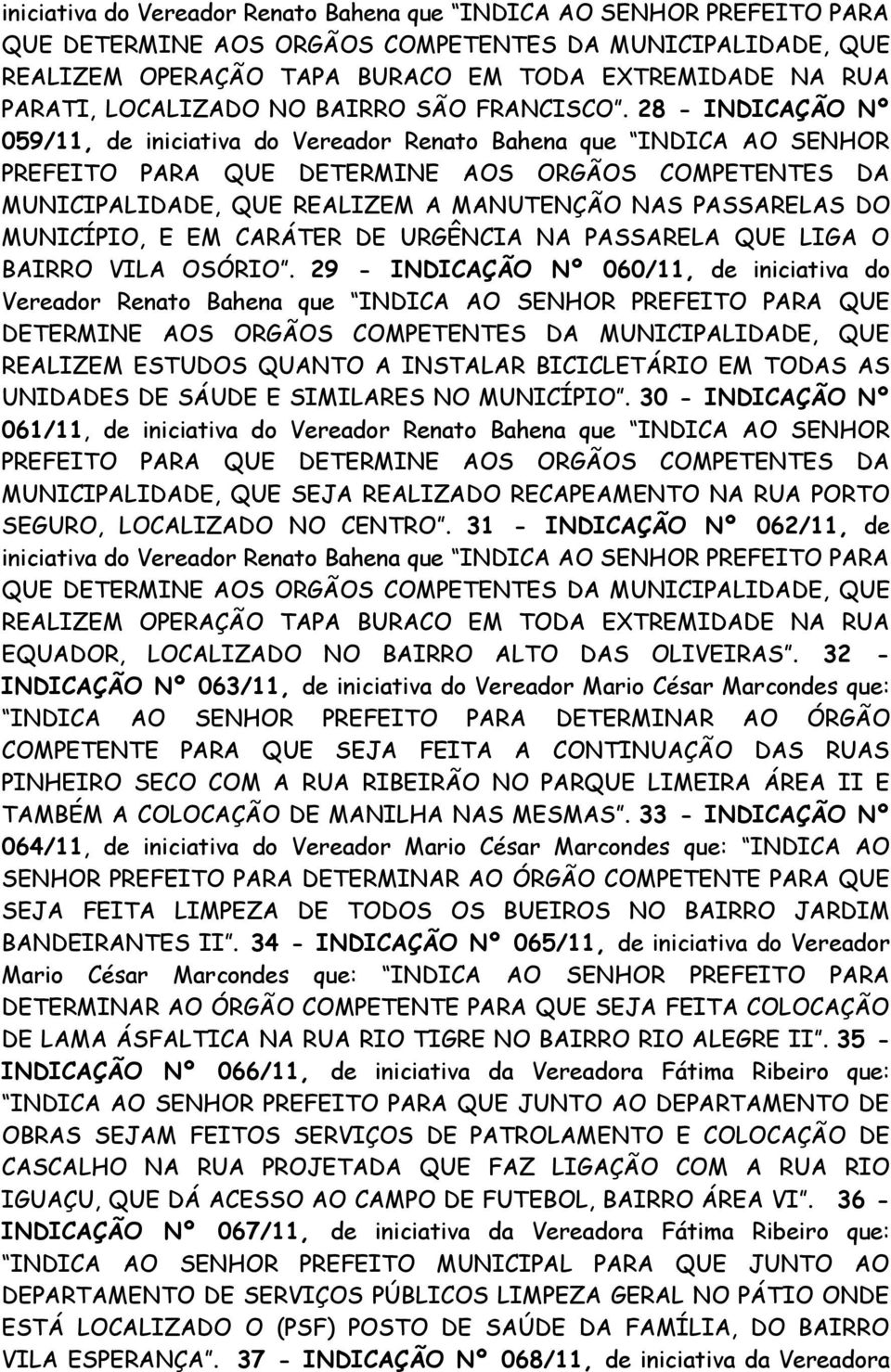 28 - INDICAÇÃO Nº 059/11, de iniciativa do Vereador Renato Bahena que INDICA AO SENHOR PREFEITO PARA QUE DETERMINE AOS ORGÃOS COMPETENTES DA MUNICIPALIDADE, QUE REALIZEM A MANUTENÇÃO NAS PASSARELAS