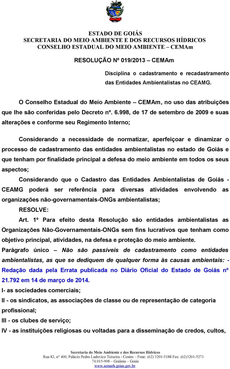 998, de 17 de setembro de 2009 e suas alterações e conforme seu Regimento Interno; Considerando a necessidade de normatizar, aperfeiçoar e dinamizar o processo de cadastramento das entidades