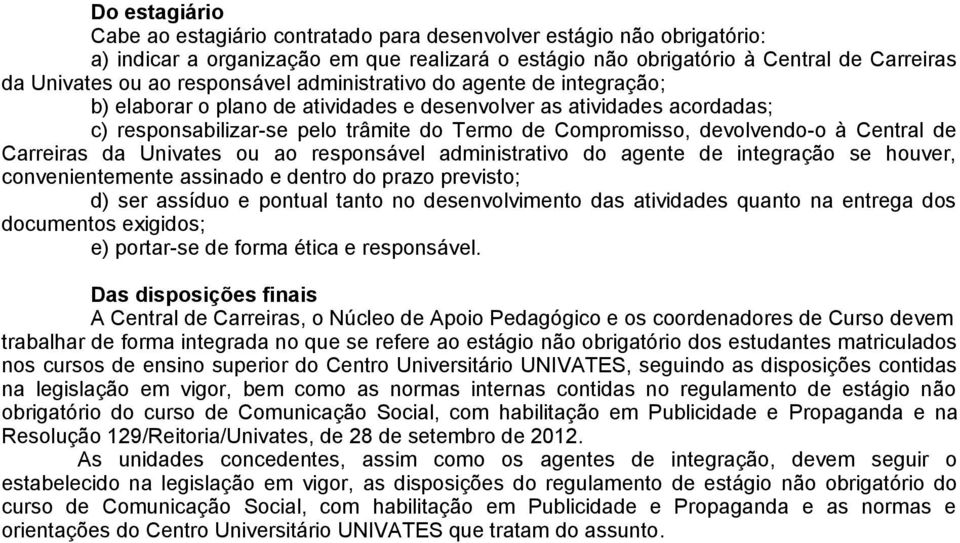 Central de Carreiras da Univates ou ao responsável administrativo do agente de integração se houver, convenientemente assinado e dentro do prazo previsto; d) ser assíduo e pontual tanto no