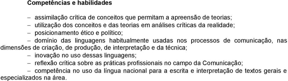 nas dimensões de criação, de produção, de interpretação e da técnica; inovação no uso dessas linguagens; reflexão crítica sobre as práticas