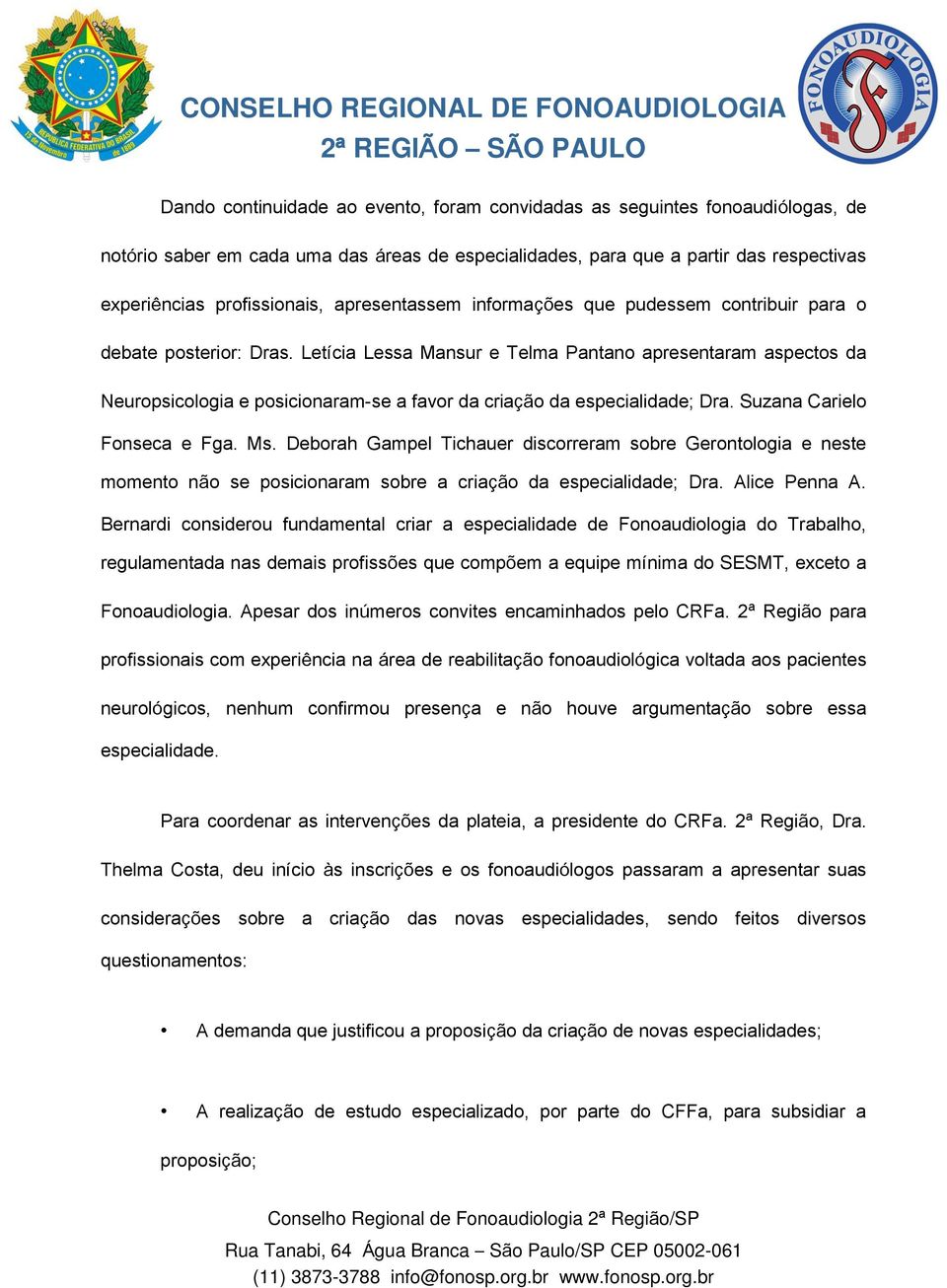 Letícia Lessa Mansur e Telma Pantano apresentaram aspectos da Neuropsicologia e posicionaram-se a favor da criação da especialidade; Dra. Suzana Carielo Fonseca e Fga. Ms.