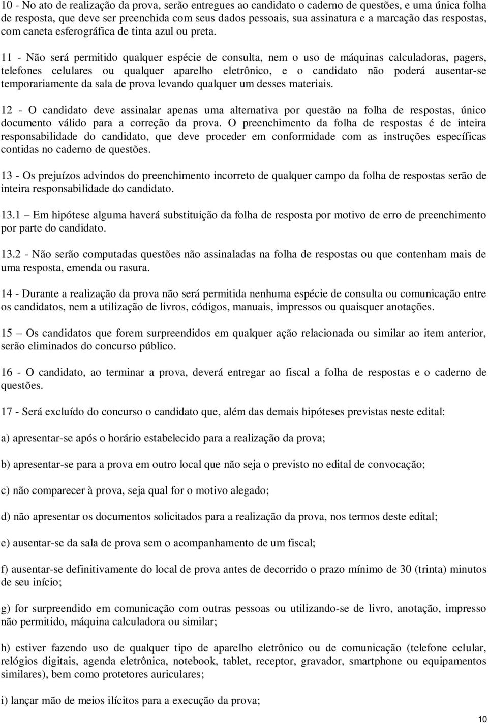 11 - Não será permitido qualquer espécie de consulta, nem o uso de máquinas calculadoras, pagers, telefones celulares ou qualquer aparelho eletrônico, e o candidato não poderá ausentar-se