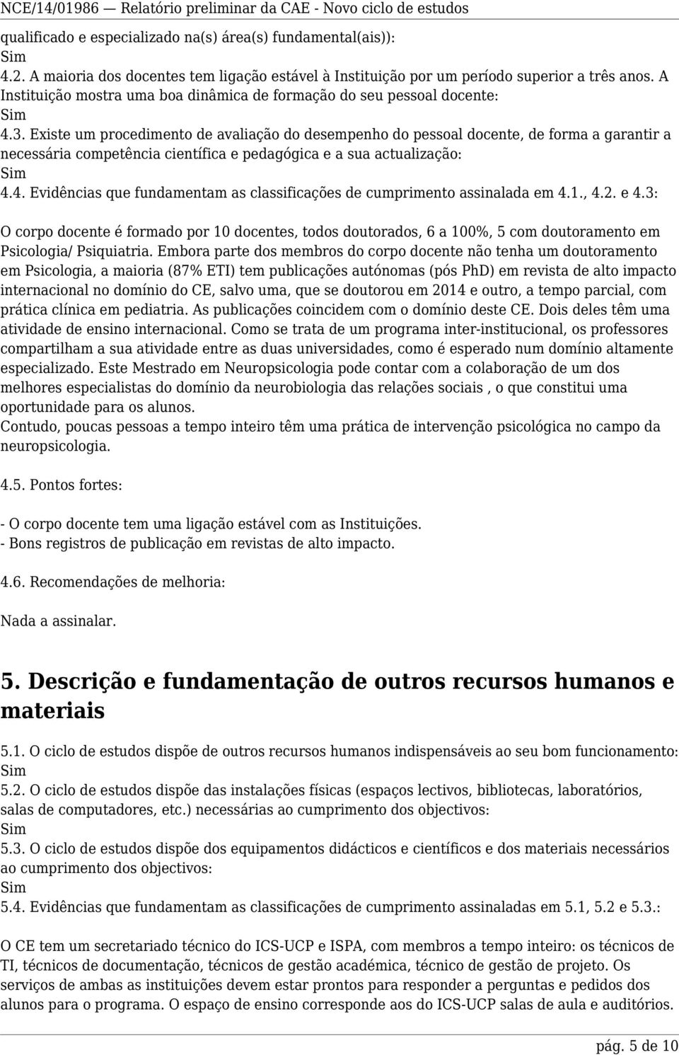 Existe um procedimento de avaliação do desempenho do pessoal docente, de forma a garantir a necessária competência científica e pedagógica e a sua actualização: 4.