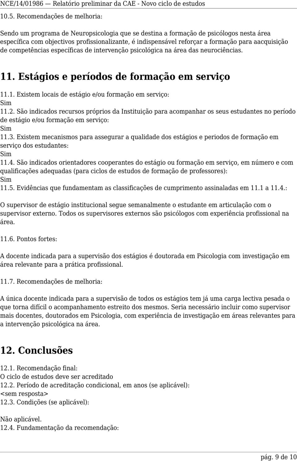 2. São indicados recursos próprios da Instituição para acompanhar os seus estudantes no período de estágio e/ou formação em serviço: 11.3.