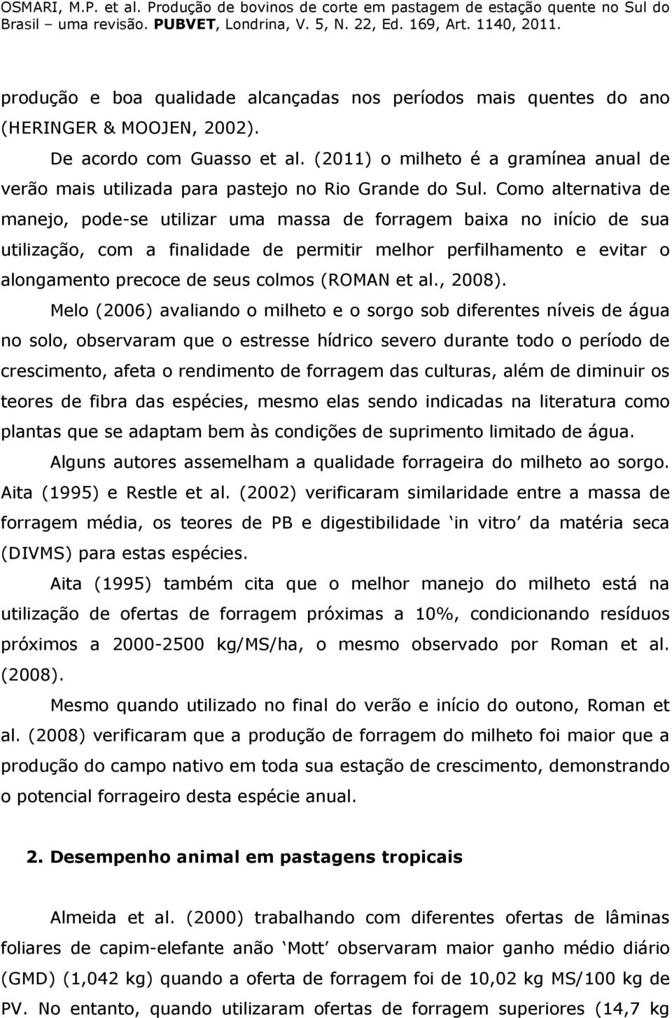 Como alternativa de manejo, pode-se utilizar uma massa de forragem baixa no início de sua utilização, com a finalidade de permitir melhor perfilhamento e evitar o alongamento precoce de seus colmos