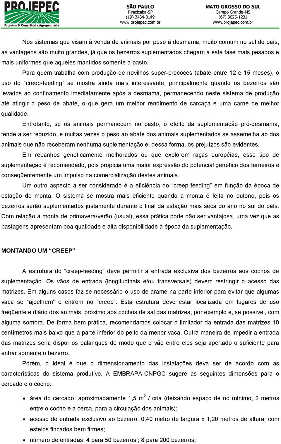 Para quem trabalha com produção de novilhos super-precoces (abate entre 12 e 15 meses), o uso do creep-feeding se mostra ainda mais interessante, principalmente quando os bezerros são levados ao