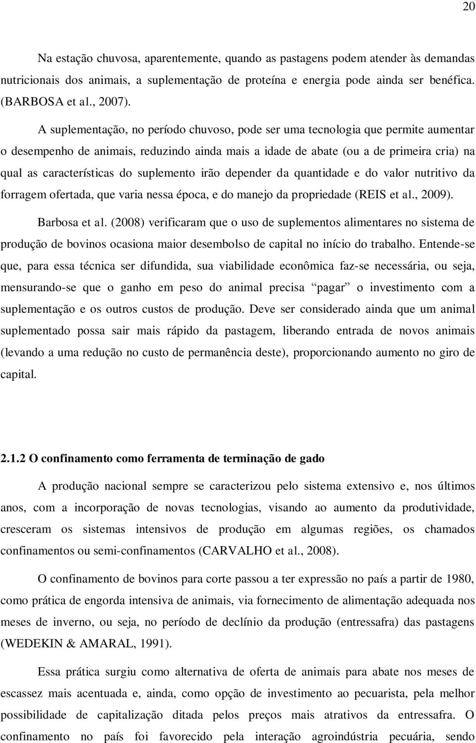 suplemento irão depender da quantidade e do valor nutritivo da forragem ofertada, que varia nessa época, e do manejo da propriedade (REIS et al., 2009). Barbosa et al.