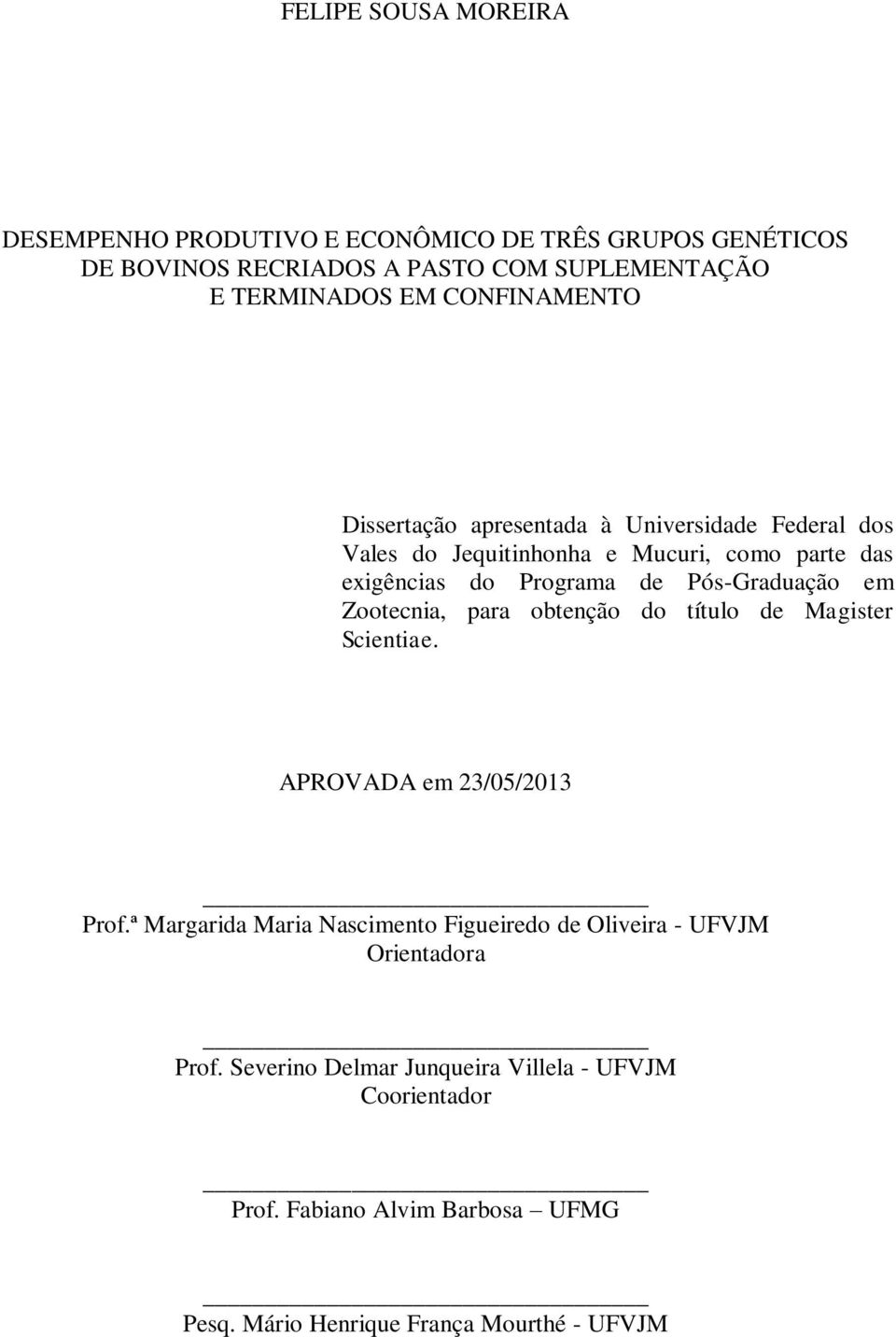 Pós-Graduação em Zootecnia, para obtenção do título de Magister Scientiae. APROVADA em 23/05/2013 Prof.