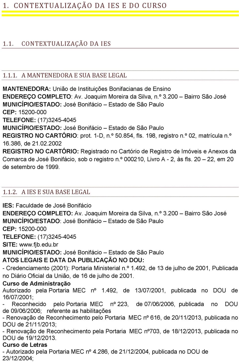 200 Bairro São José MUNICÍPIO/ESTADO: José Bonifácio Estado de São Paulo CEP: 15200-000 TELEFONE: (17)3245-4045 MUNICÍPIO/ESTADO: José Bonifácio Estado de São Paulo REGISTRO NO CARTÓRIO: prot. 1-D, n.