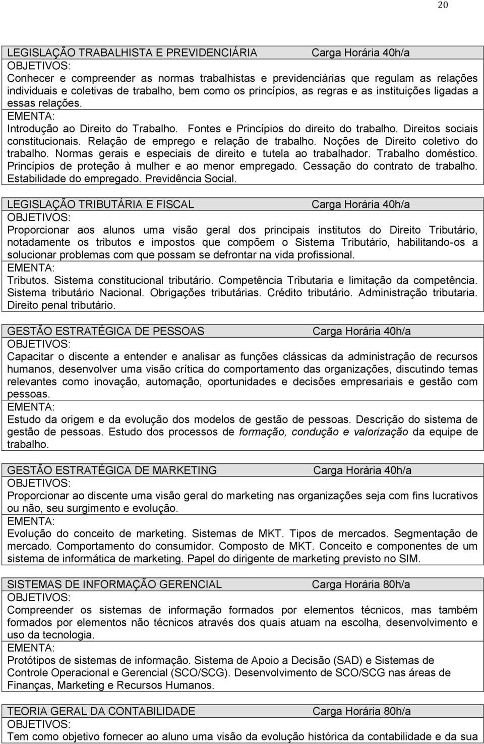 Relação de emprego e relação de trabalho. Noções de Direito coletivo do trabalho. Normas gerais e especiais de direito e tutela ao trabalhador. Trabalho doméstico.