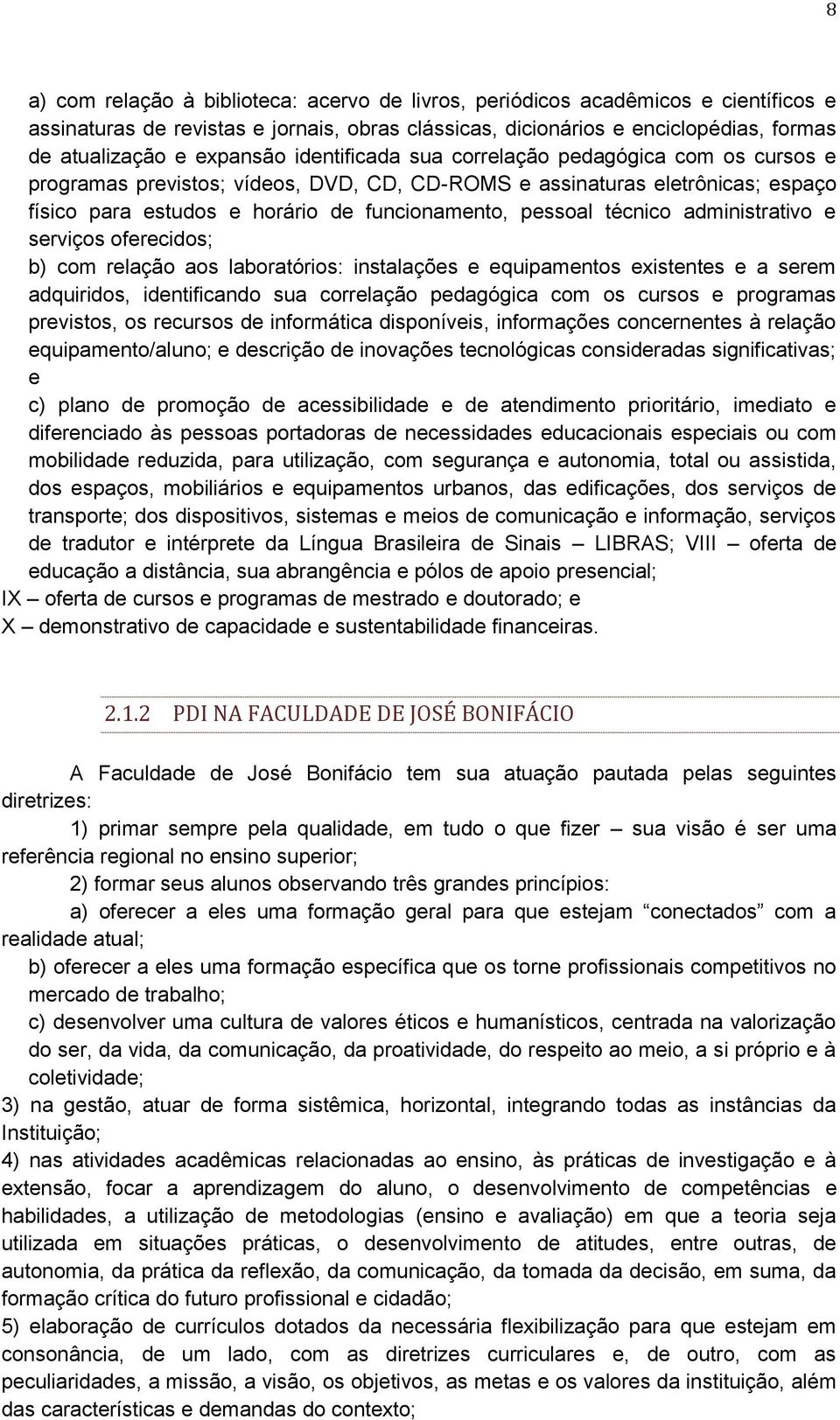 técnico administrativo e serviços oferecidos; b) com relação aos laboratórios: instalações e equipamentos existentes e a serem adquiridos, identificando sua correlação pedagógica com os cursos e