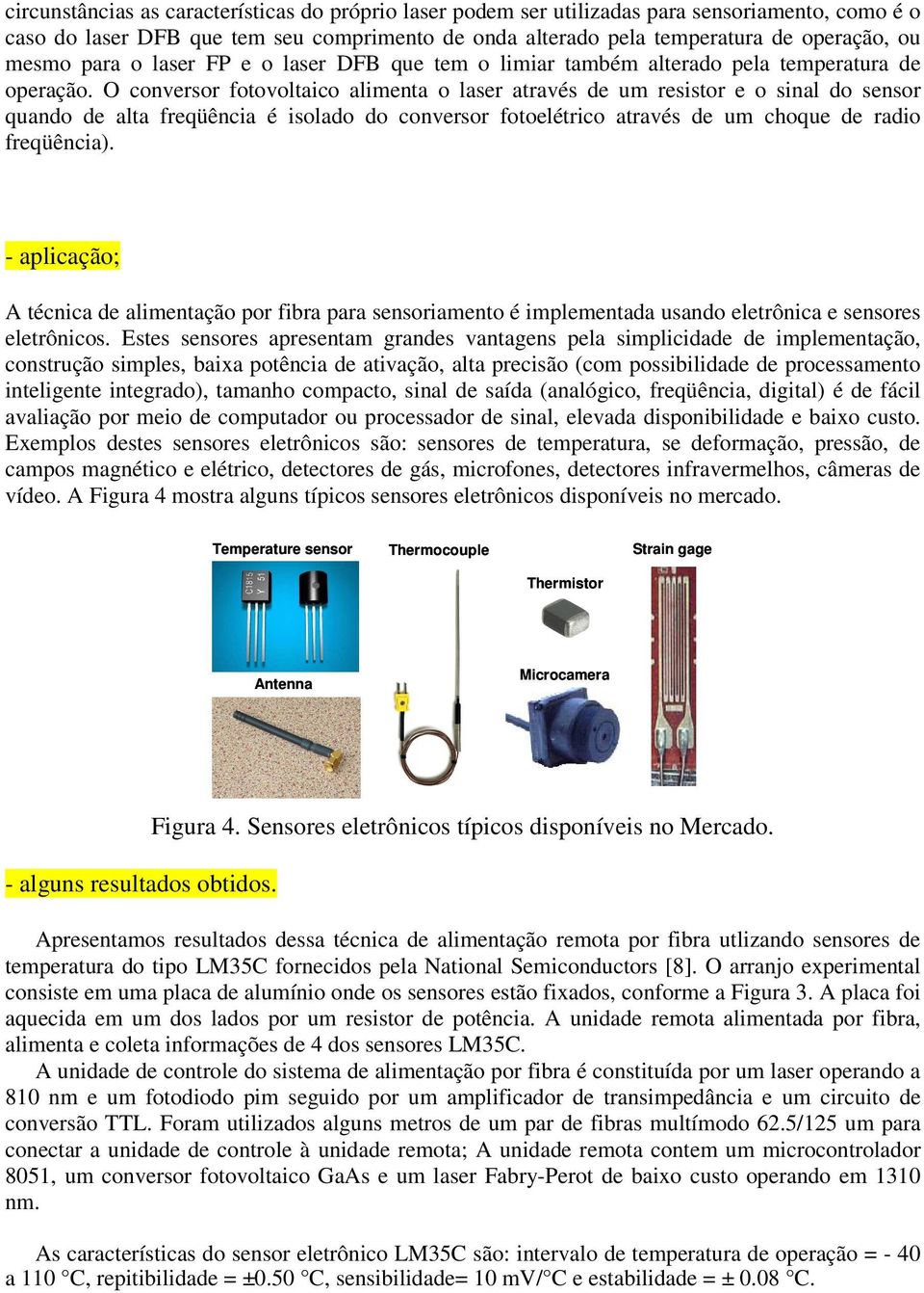 O conversor fotovoltaico alimenta o laser através de um resistor e o sal do sensor quando de alta freqüência é isolado do conversor fotoelétrico através de um choque de radio freqüência).