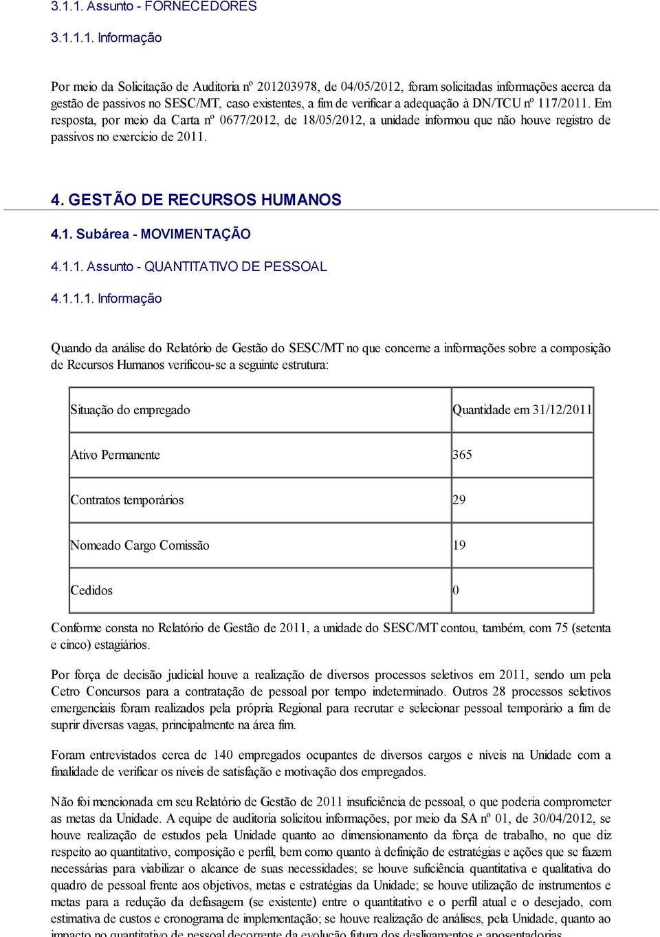 Em resposta, por meio da Carta nº 0677/2012, de 18/05/2012, a unidade informou que não houve registro de passivos no exercício de 2011. 4. GESTÃO DE RECURSOS HUMANOS 4.1. Subárea - MOVIMENTAÇÃO 4.1.1. Assunto - QUANTITATIVO DE PESSOAL 4.