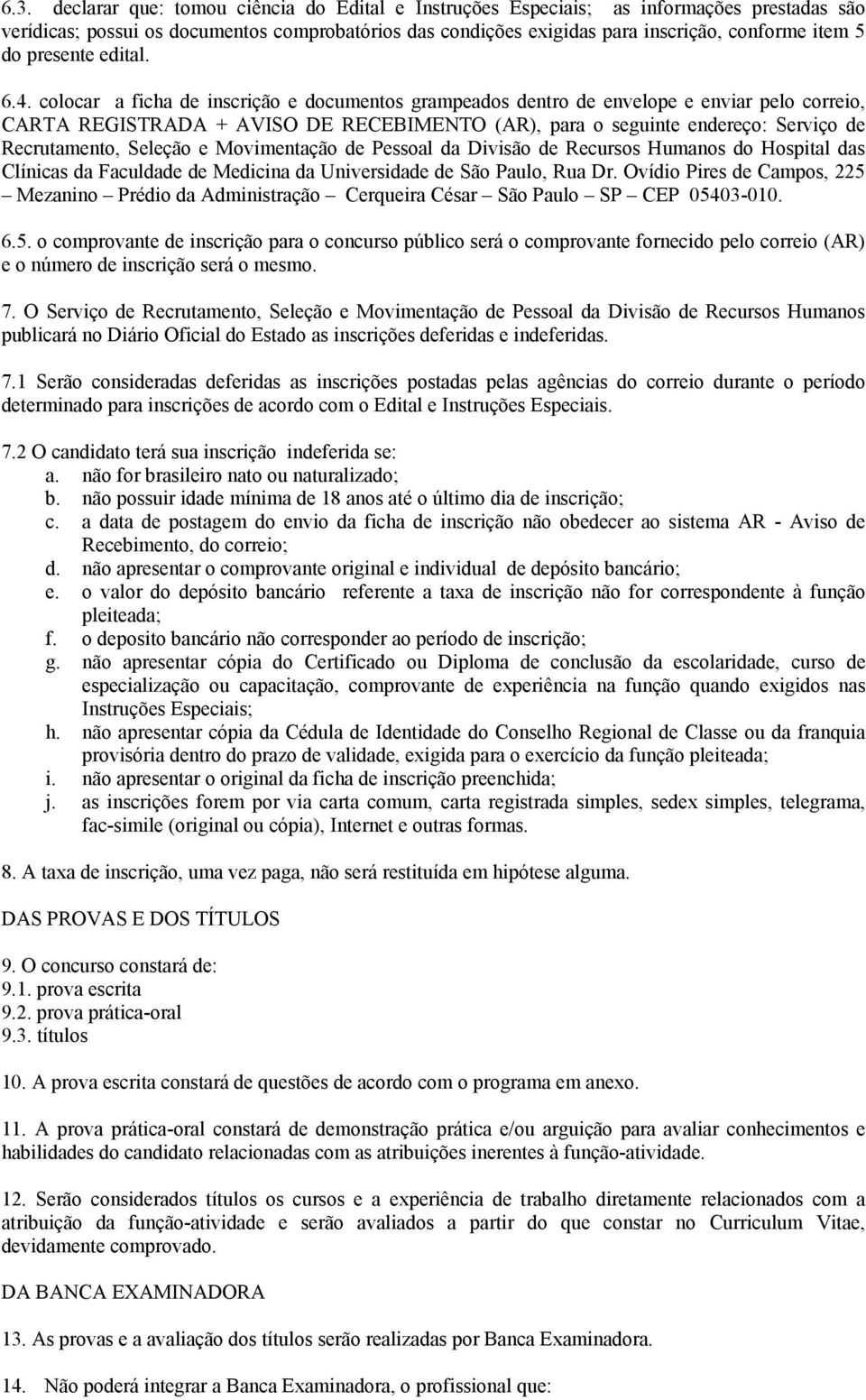 colocar a ficha de inscrição e documentos grampeados dentro de envelope e enviar pelo correio, CARTA REGISTRADA + AVISO DE RECEBIMENTO (AR), para o seguinte endereço: Serviço de Recrutamento, Seleção