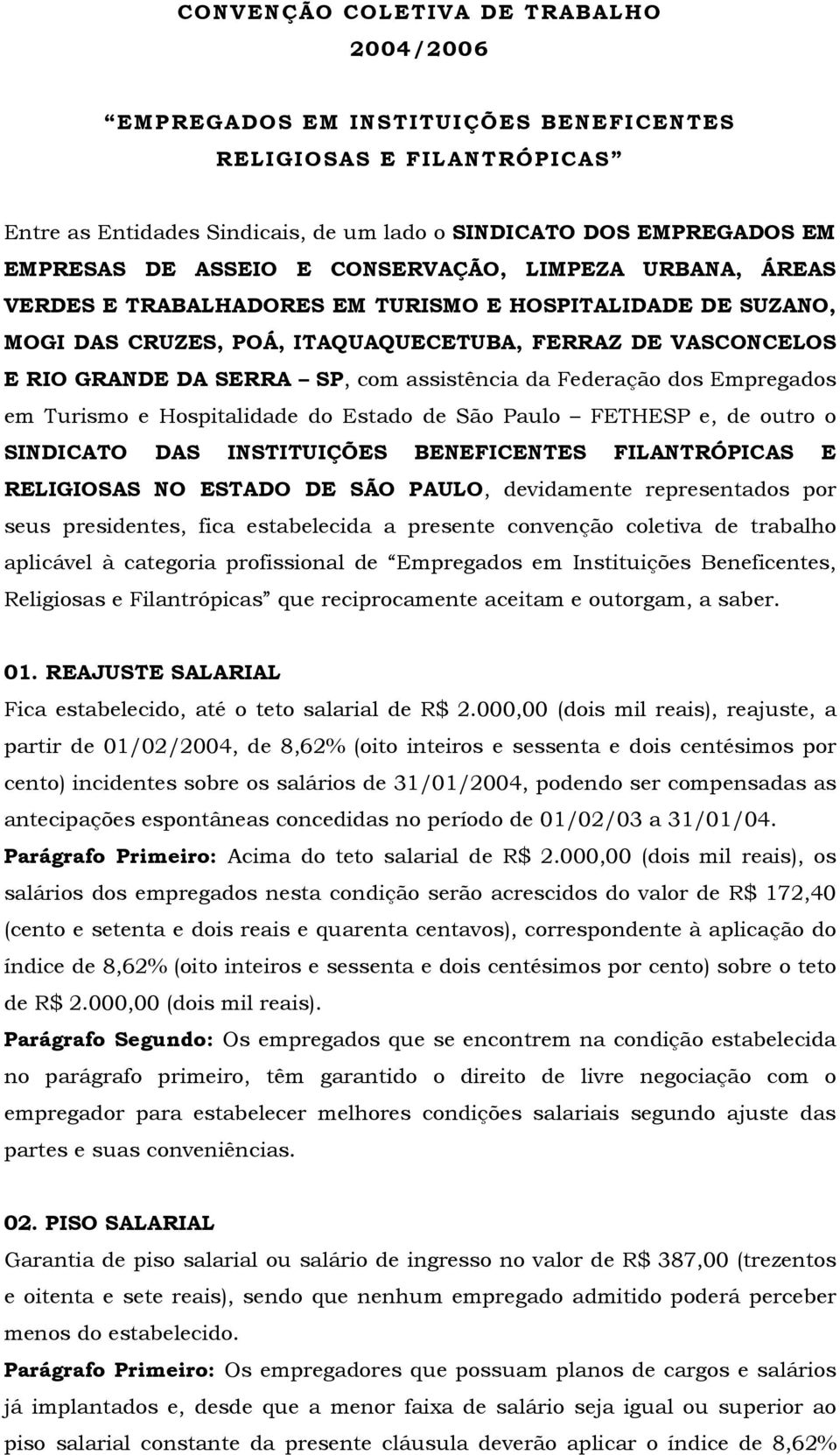 da Federação dos Empregados em Turismo e Hospitalidade do Estado de São Paulo FETHESP e, de outro o SINDICATO DAS INSTITUIÇÕES BENEFICENTES FILANTRÓPICAS E RELIGIOSAS NO ESTADO DE SÃO PAULO,