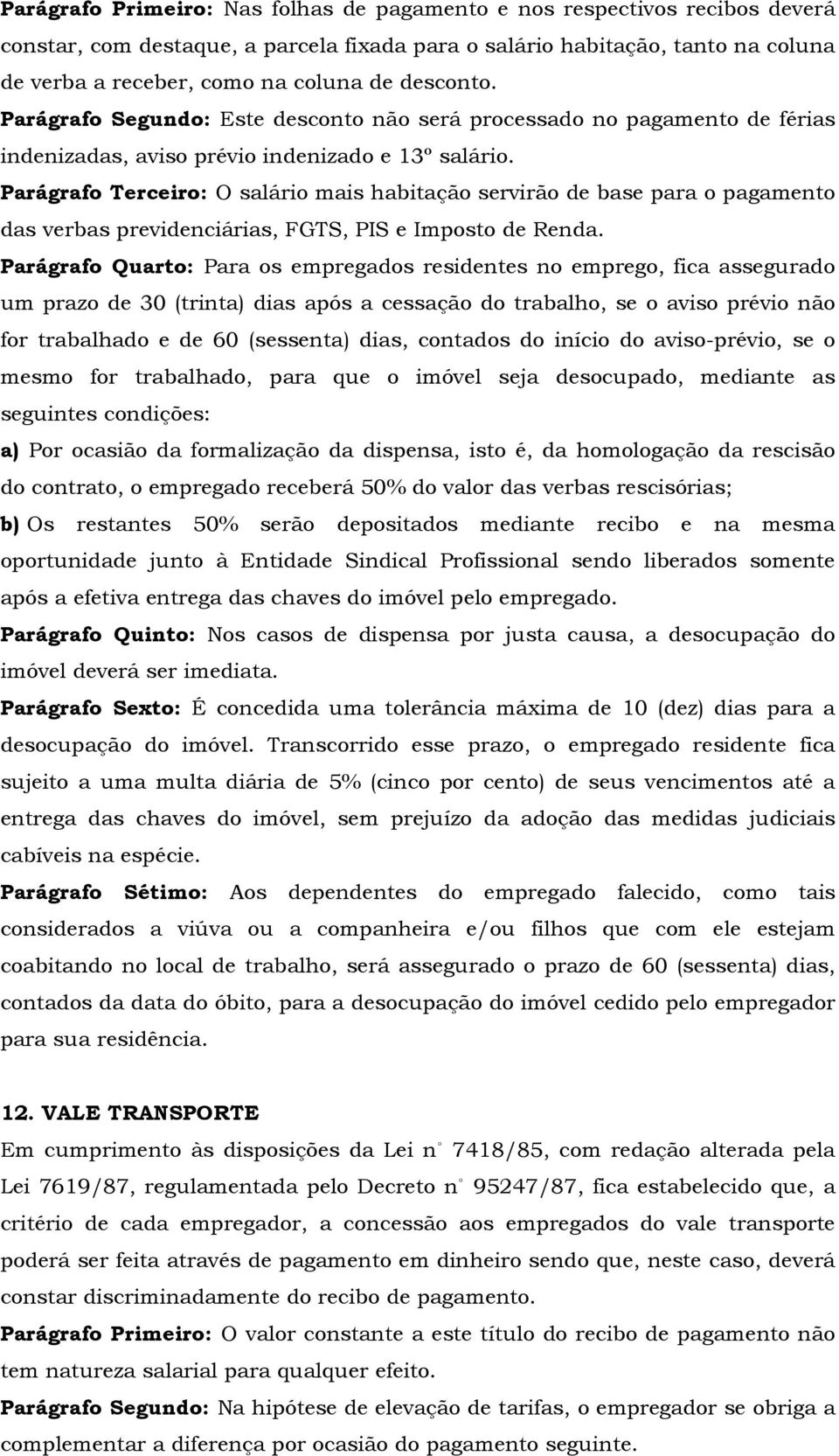 Parágrafo Terceiro: O salário mais habitação servirão de base para o pagamento das verbas previdenciárias, FGTS, PIS e Imposto de Renda.