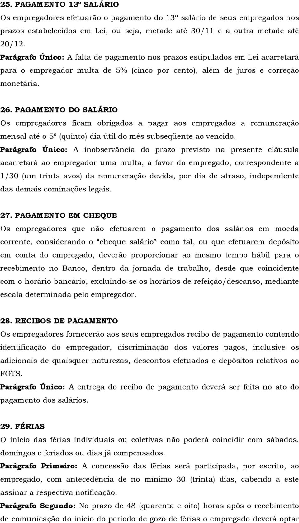 PAGAMENTO DO SALÁRIO Os empregadores ficam obrigados a pagar aos empregados a remuneração mensal até o 5º (quinto) dia útil do mês subseqüente ao vencido.