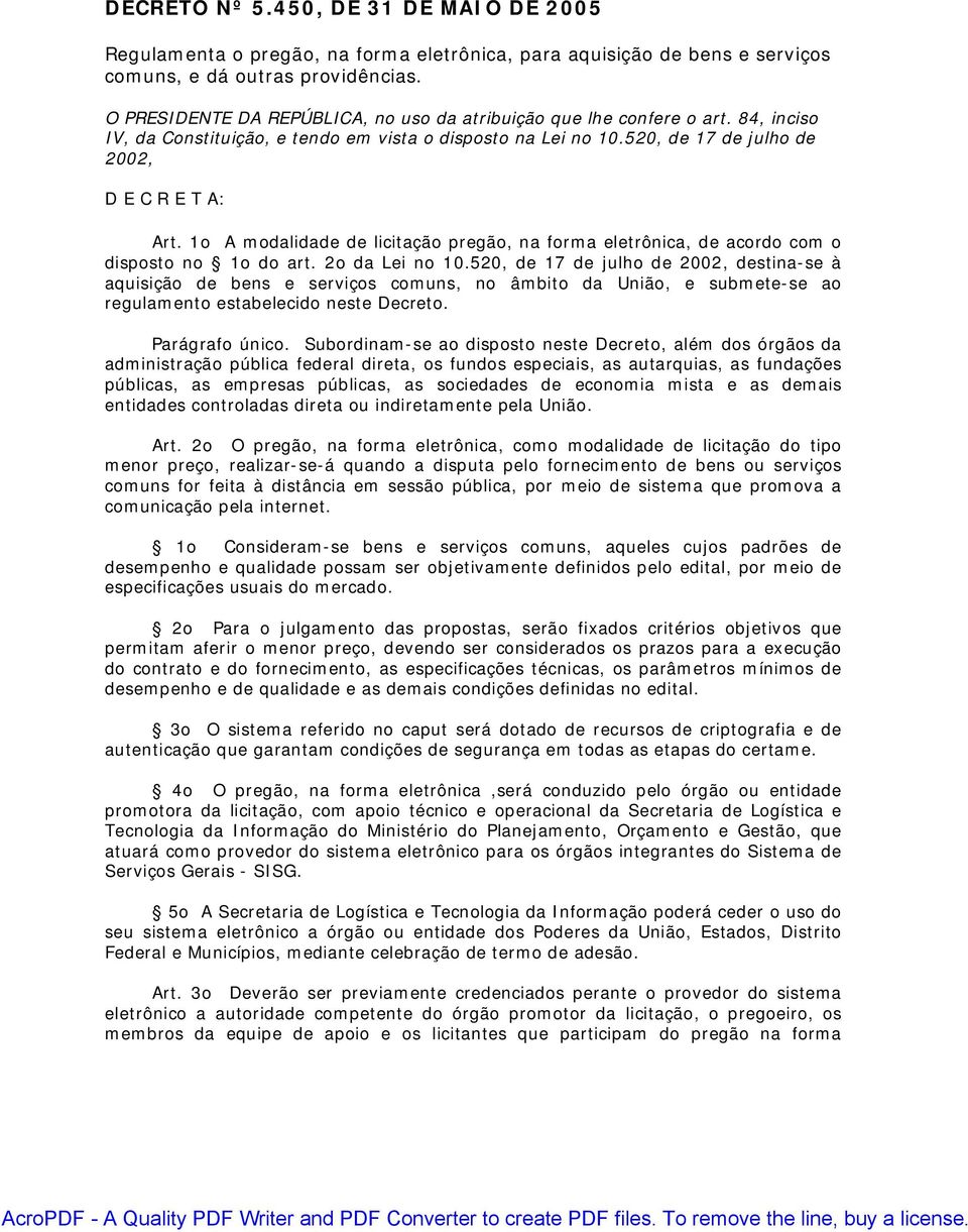 1o A modalidade de licitação pregão, na forma eletrônica, de acordo com o disposto no 1o do art. 2o da Lei no 10.