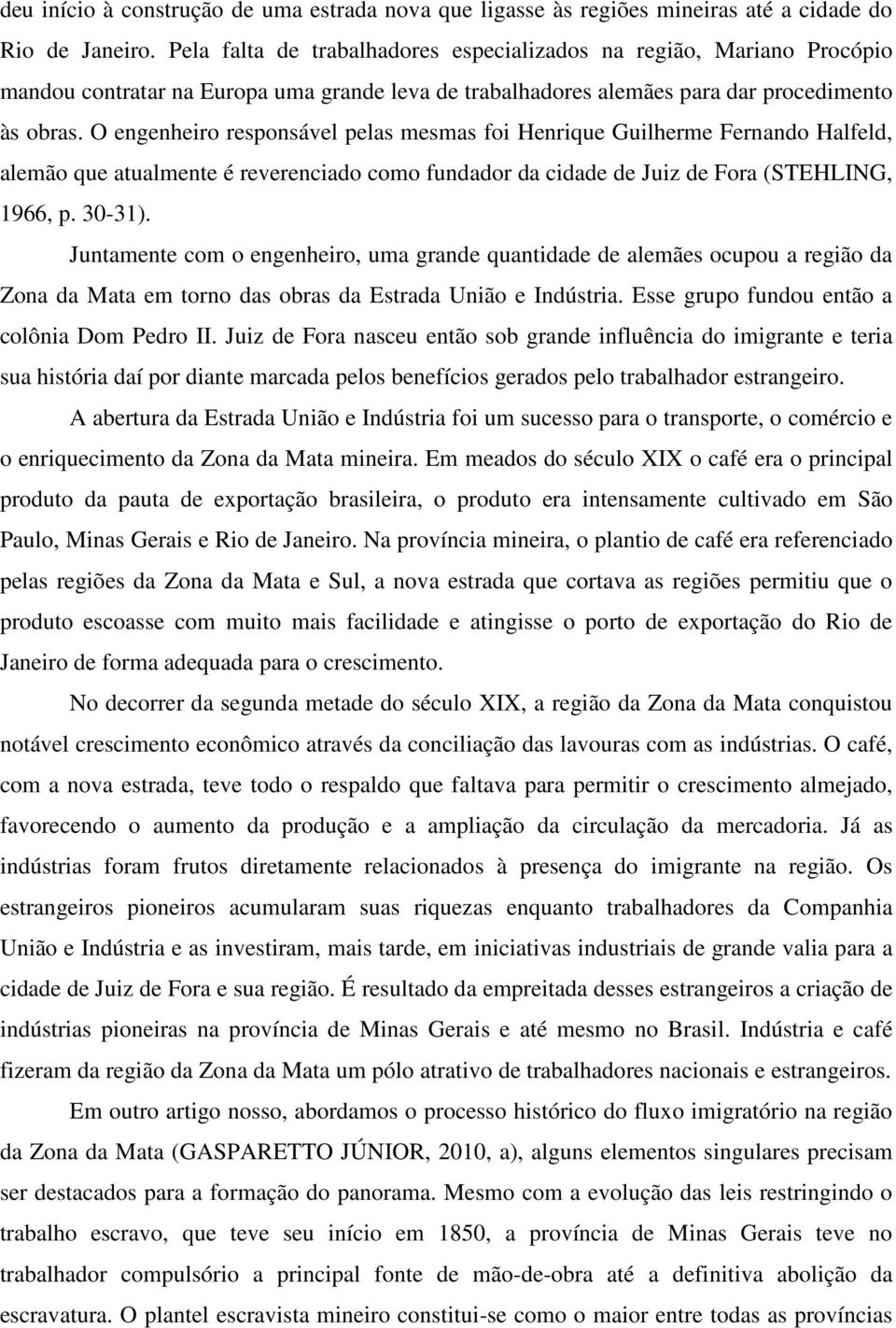 O engenheiro responsável pelas mesmas foi Henrique Guilherme Fernando Halfeld, alemão que atualmente é reverenciado como fundador da cidade de Juiz de Fora (STEHLING, 1966, p. 30-31).