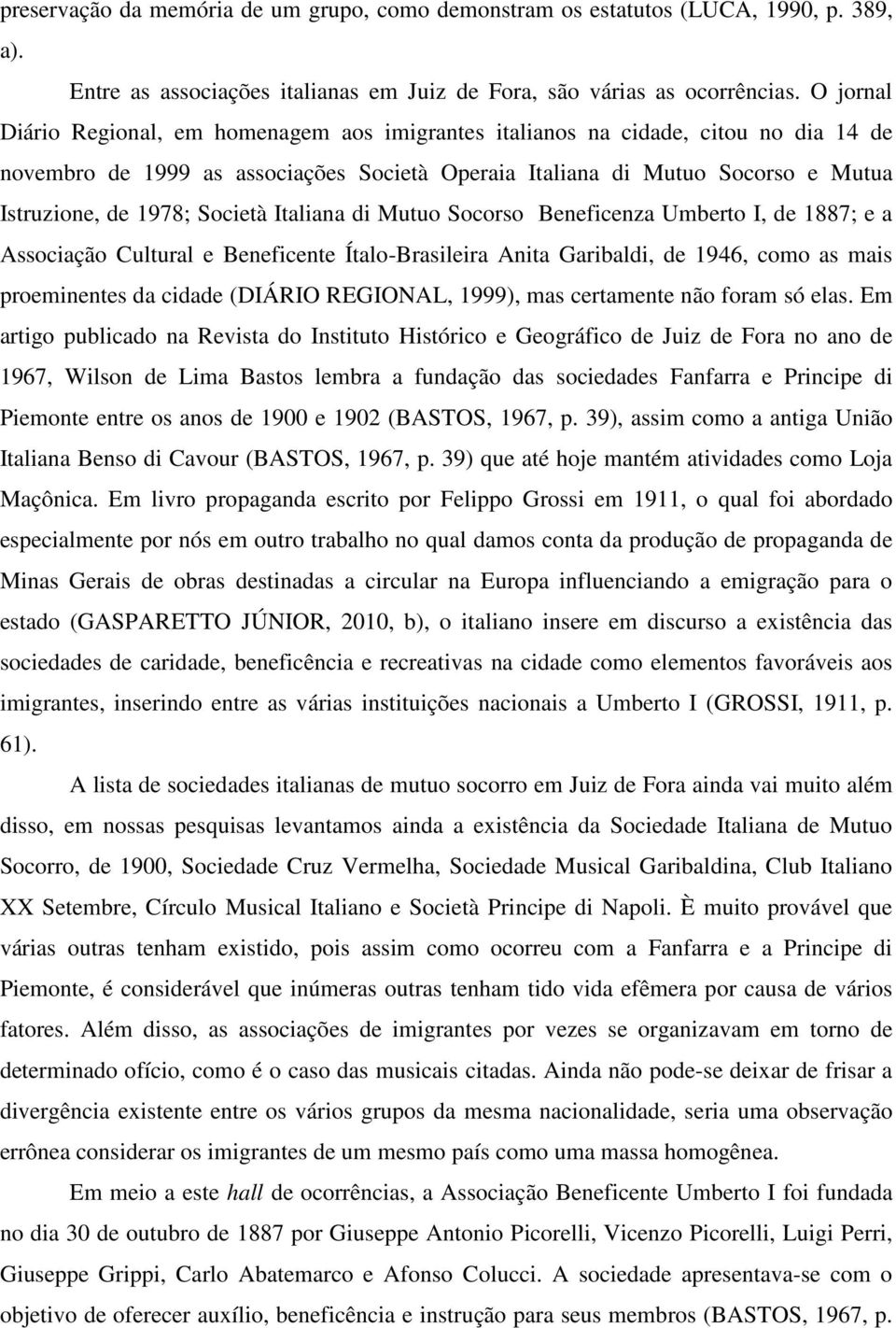 Società Italiana di Mutuo Socorso Beneficenza Umberto I, de 1887; e a Associação Cultural e Beneficente Ítalo-Brasileira Anita Garibaldi, de 1946, como as mais proeminentes da cidade (DIÁRIO