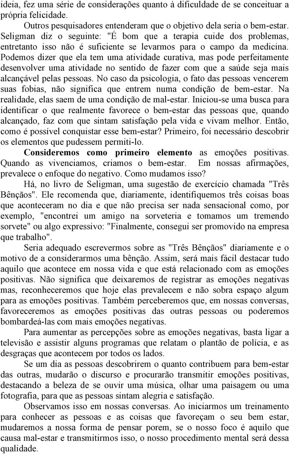 Podemos dizer que ela tem uma atividade curativa, mas pode perfeitamente desenvolver uma atividade no sentido de fazer com que a saúde seja mais alcançável pelas pessoas.