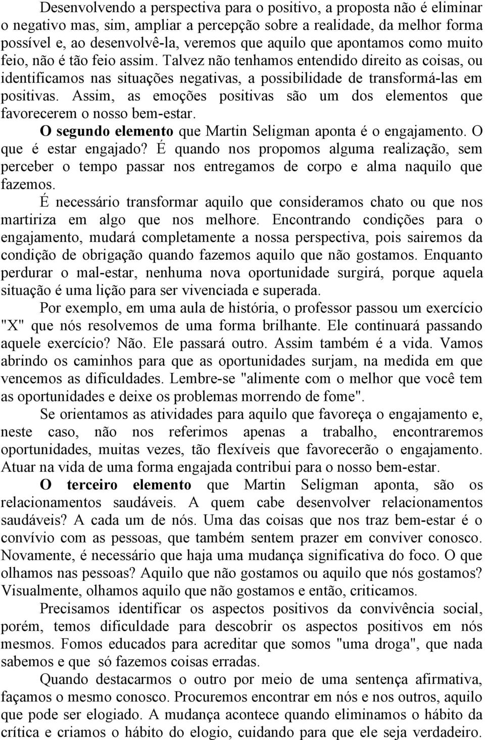 Assim, as emoções positivas são um dos elementos que favorecerem o nosso bem-estar. O segundo elemento que Martin Seligman aponta é o engajamento. O que é estar engajado?