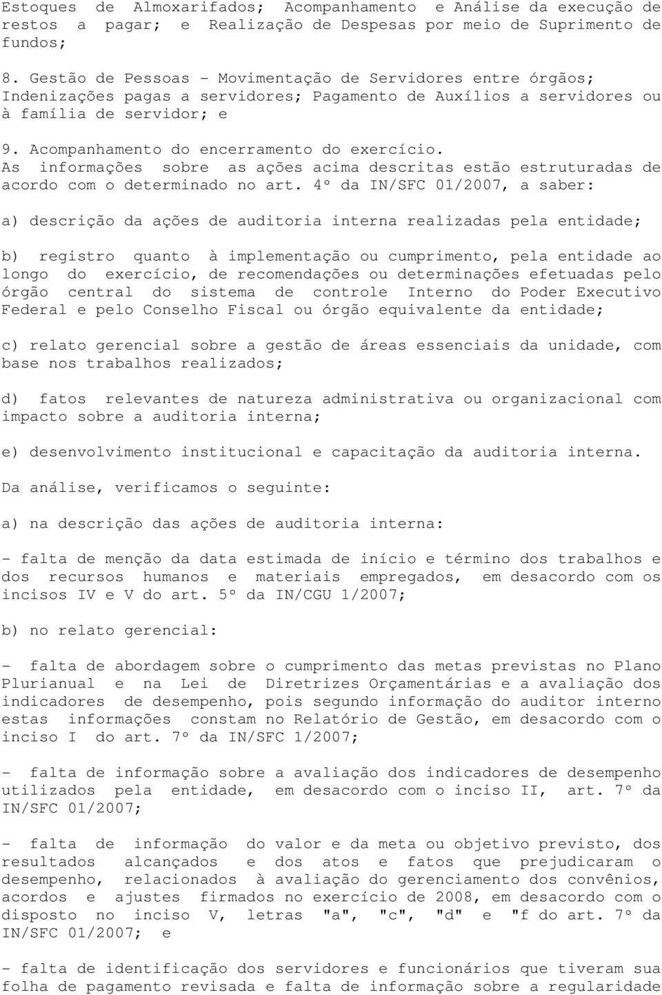 Acompanhamento do encerramento do exercício. As informações sobre as ações acima descritas estão estruturadas de acordo com o determinado no art.