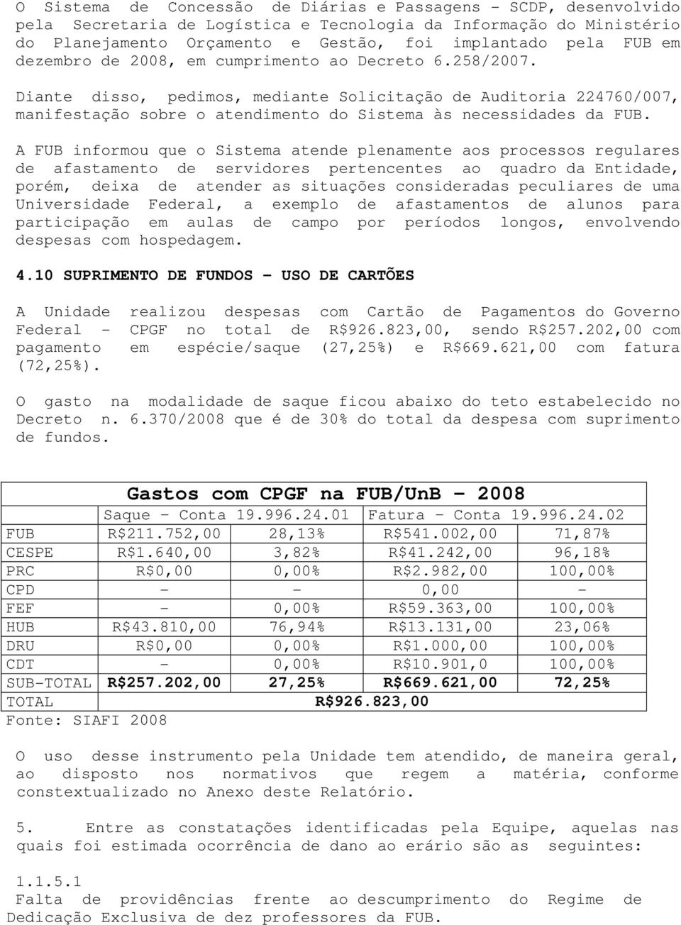 A FUB informou que o Sistema atende plenamente aos processos regulares de afastamento de servidores pertencentes ao quadro da Entidade, porém, deixa de atender as situações consideradas peculiares de