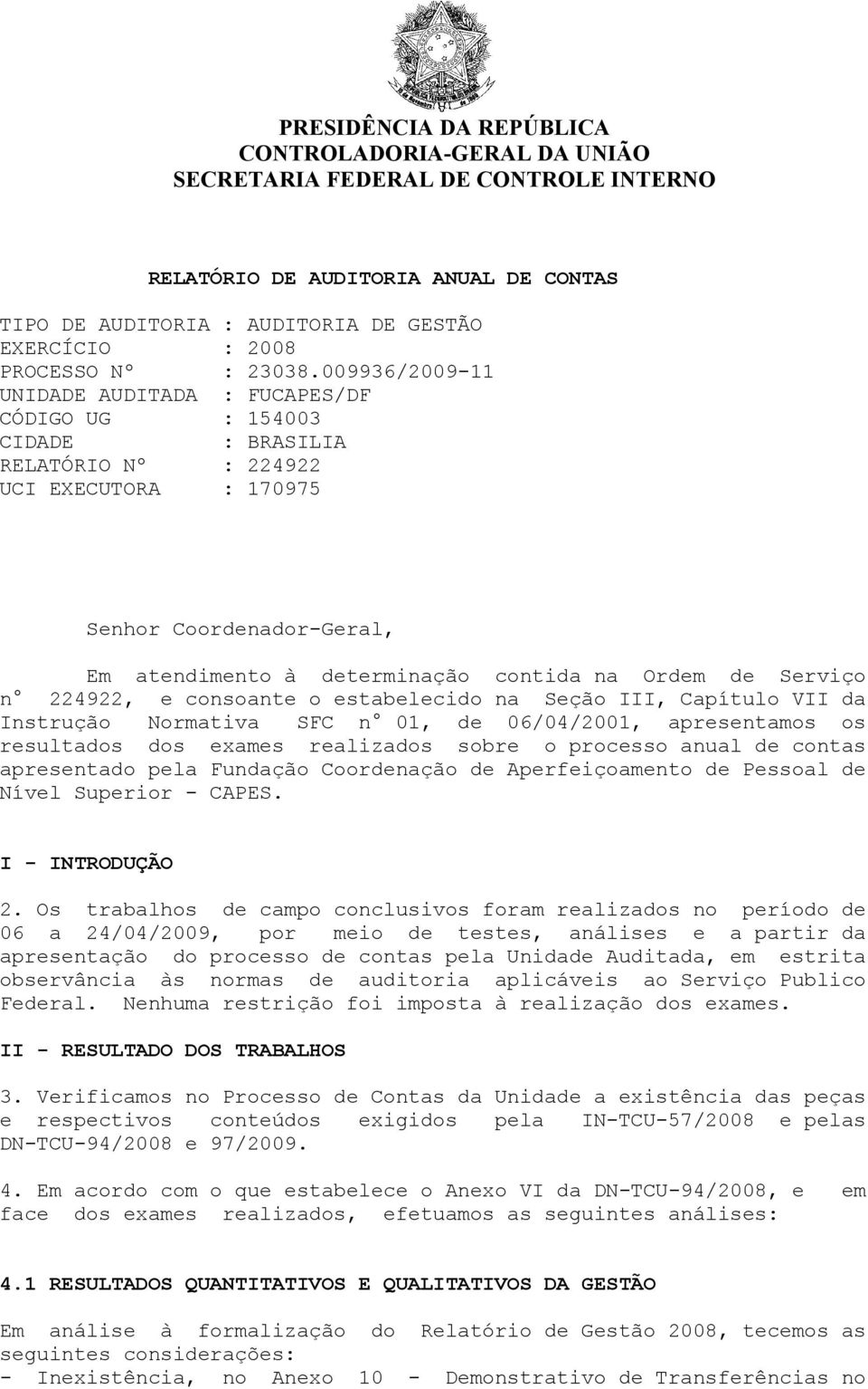 009936/2009-11 UNIDADE AUDITADA : FUCAPES/DF CÓDIGO UG : 154003 CIDADE : BRASILIA RELATÓRIO Nº : 224922 UCI EXECUTORA : 170975 Senhor Coordenador-Geral, Em atendimento à determinação contida na Ordem