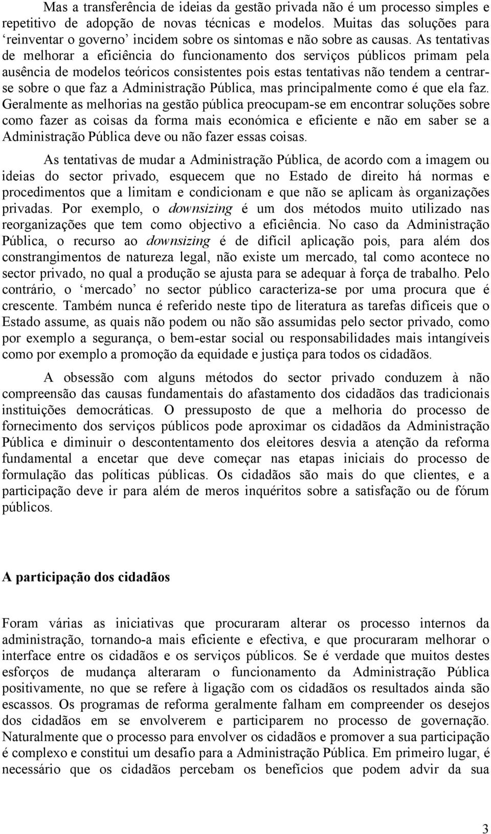 As tentativas de melhorar a eficiência do funcionamento dos serviços públicos primam pela ausência de modelos teóricos consistentes pois estas tentativas não tendem a centrarse sobre o que faz a