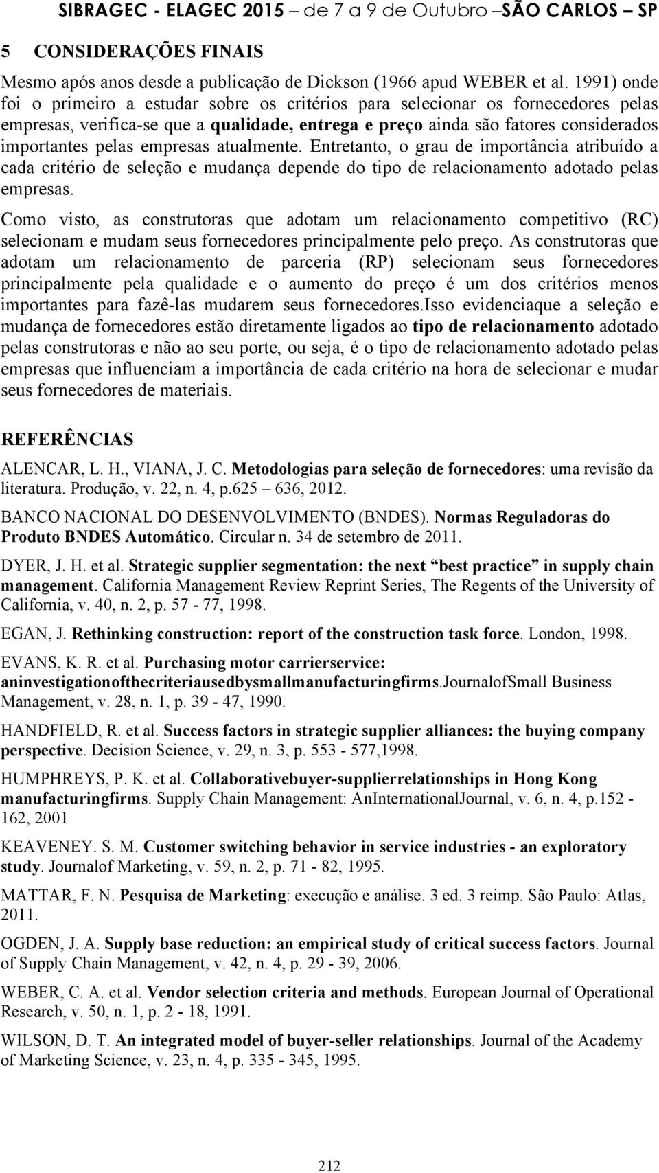 empresas atualmente. Entretanto, o grau de importância atribuído a cada critério de seleção e mudança depende do tipo de relacionamento adotado pelas empresas.