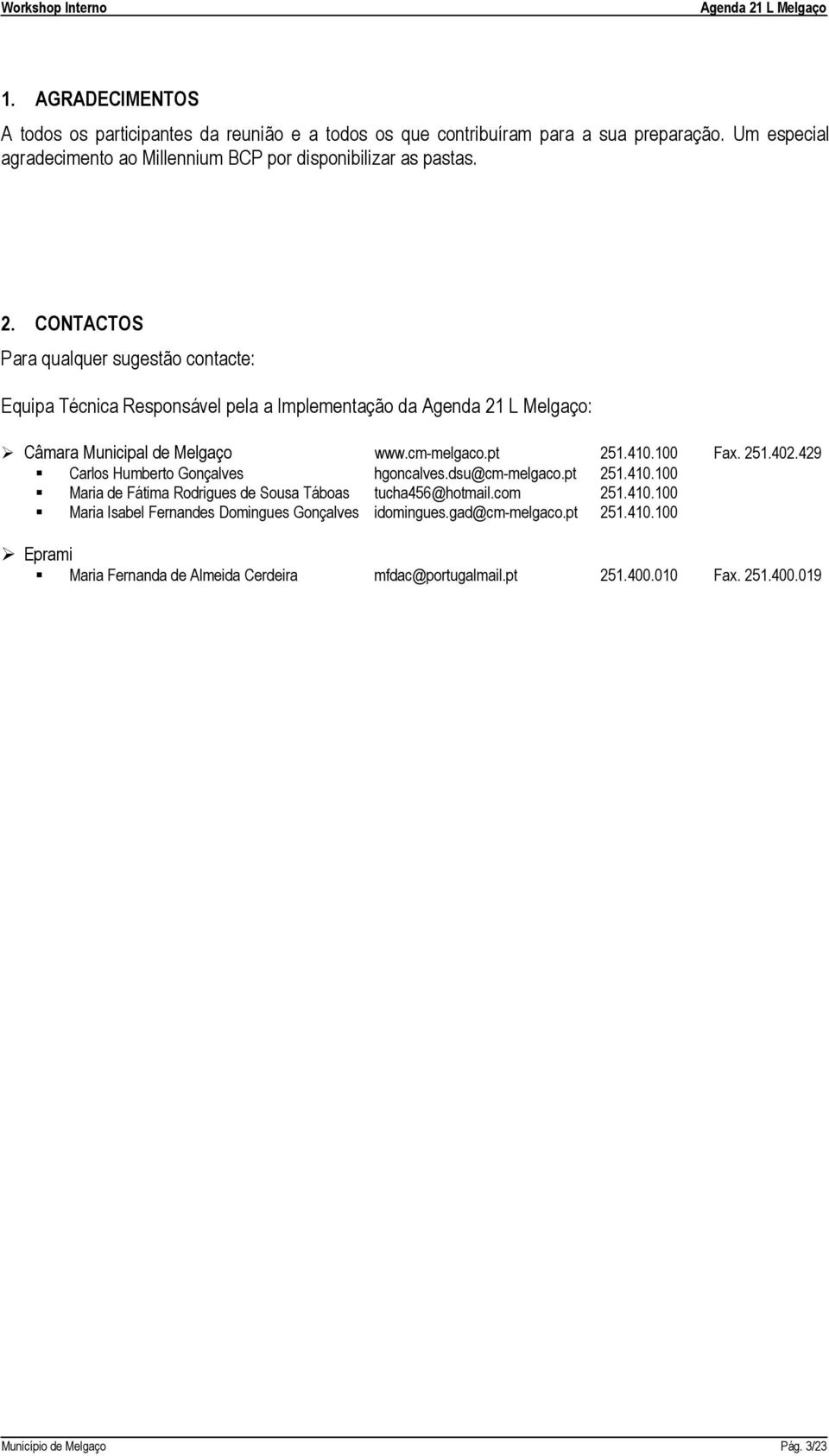 CONTACTOS Para qualquer sugestão contacte: Equipa Técnica Responsável pela a Implementação da : Câmara Municipal de Melgaço www.cm-melgaco.pt 251.410.100 Fax. 251.402.