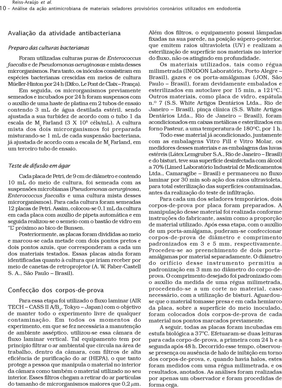 culturas puras de Enterococcus faecalis e de Pseudomonas aeruginosas e mista desses microrganismos.