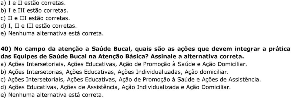 a) Ações Intersetoriais, Ações Educativas, Ação de Promoção à Saúde e Ação Domiciliar. b) Ações Intersetorias, Ações Educativas, Ações Individualizadas, Ação domiciliar.