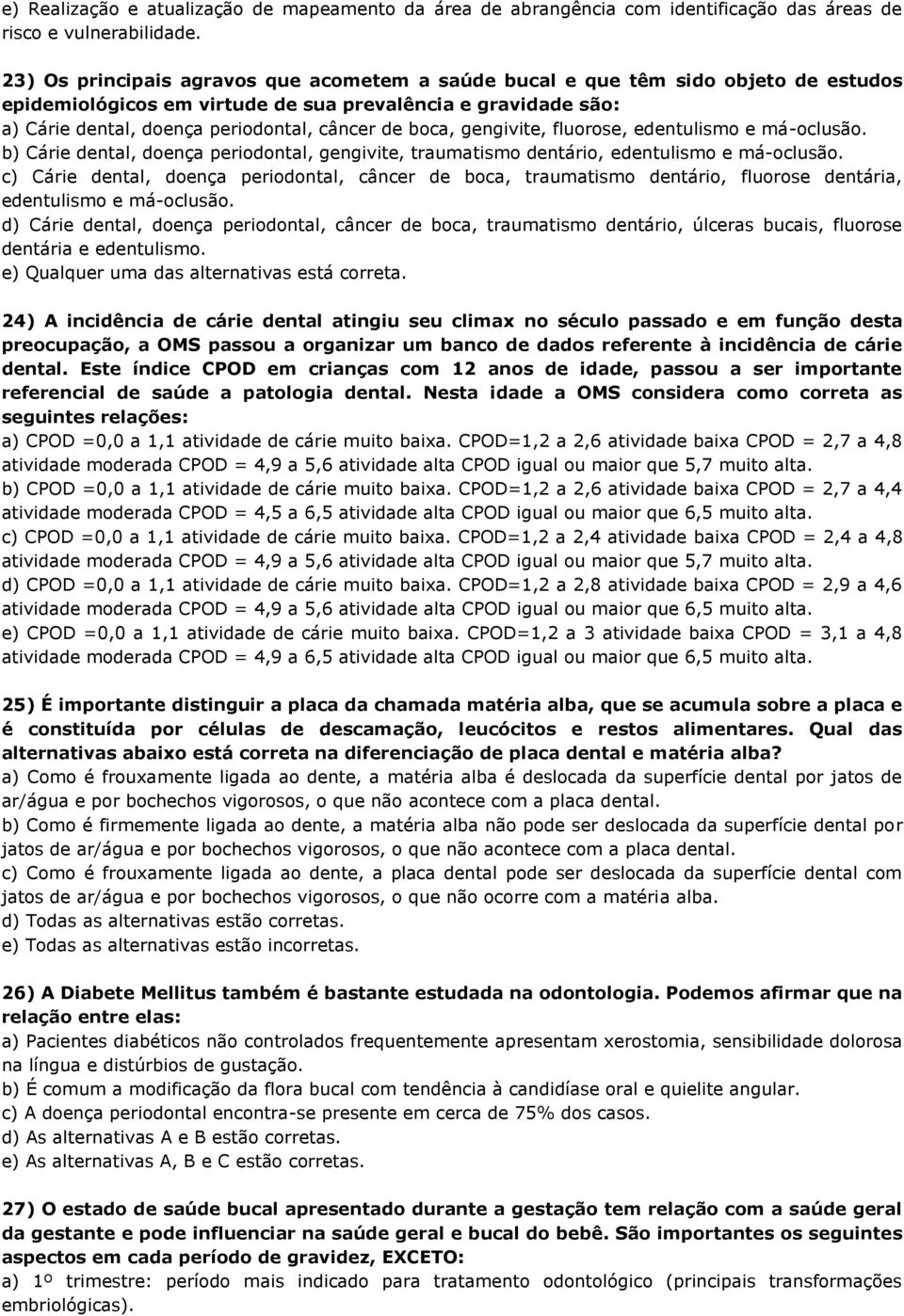 boca, gengivite, fluorose, edentulismo e má-oclusão. b) Cárie dental, doença periodontal, gengivite, traumatismo dentário, edentulismo e má-oclusão.