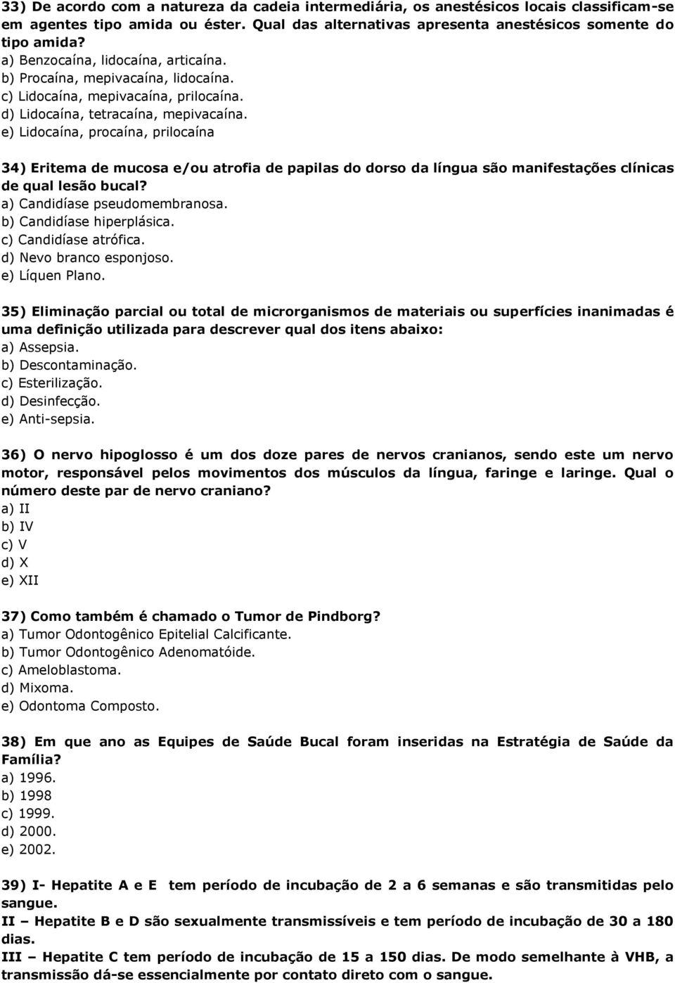 e) Lidocaína, procaína, prilocaína 34) Eritema de mucosa e/ou atrofia de papilas do dorso da língua são manifestações clínicas de qual lesão bucal? a) Candidíase pseudomembranosa.