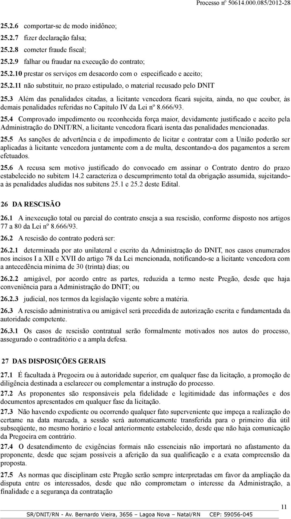 3 Além das penalidades citadas, a licitante vencedora ficará sujeita, ainda, no que couber, às demais penalidades referidas no Capítulo IV da Lei nº 8.666/93. 25.