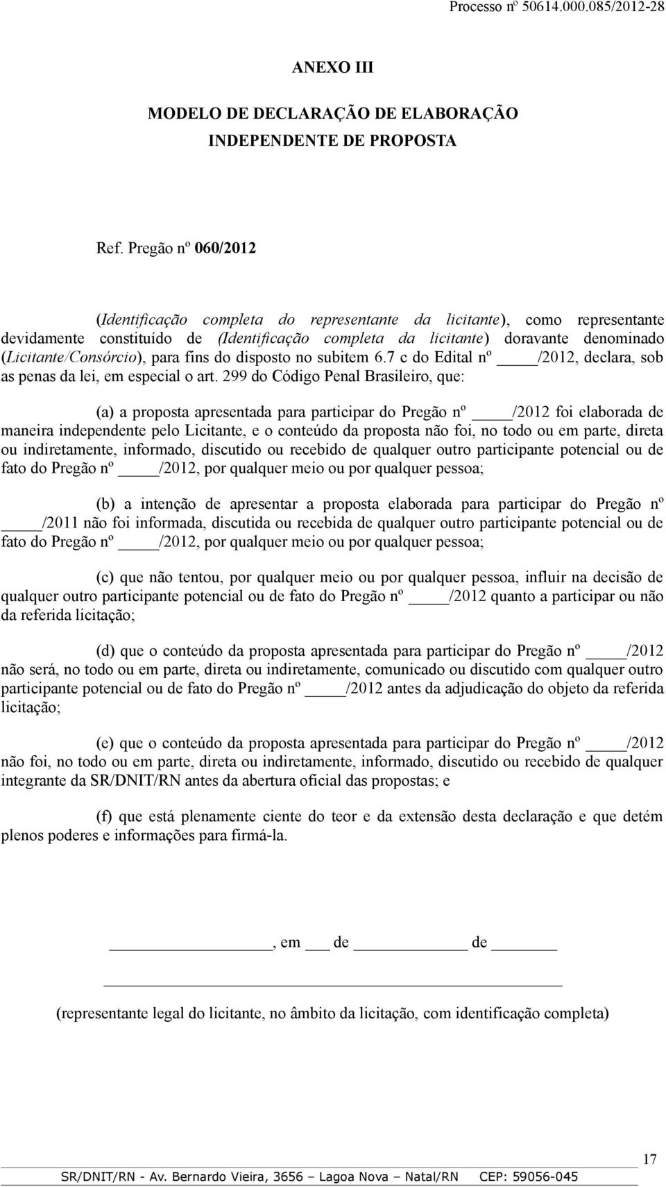 (Licitante/Consórcio), para fins do disposto no subitem 6.7 c do Edital nº /2012, declara, sob as penas da lei, em especial o art.