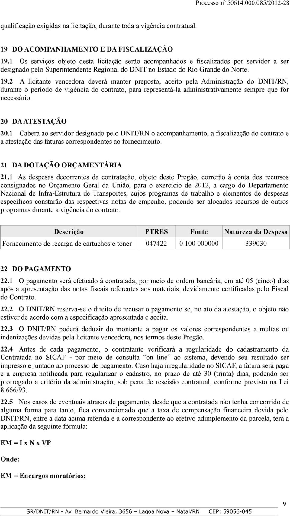 2 A licitante vencedora deverá manter preposto, aceito pela Administração do DNIT/RN, durante o período de vigência do contrato, para representá-la administrativamente sempre que for necessário.