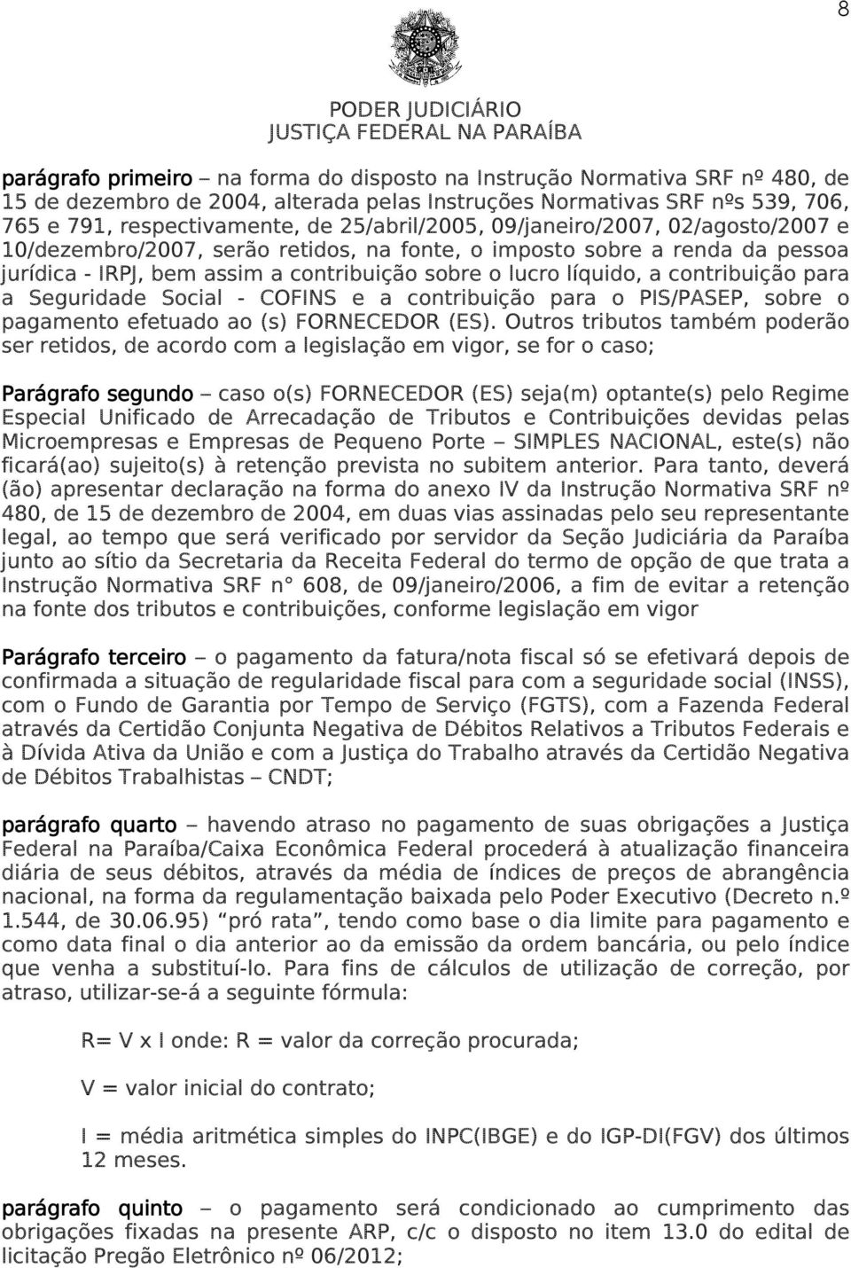 contribuição para a Seguridade Social - COFINS e a contribuição para o PIS/PASEP, sobre o pagamento efetuado ao (s) FORNECEDOR (ES).