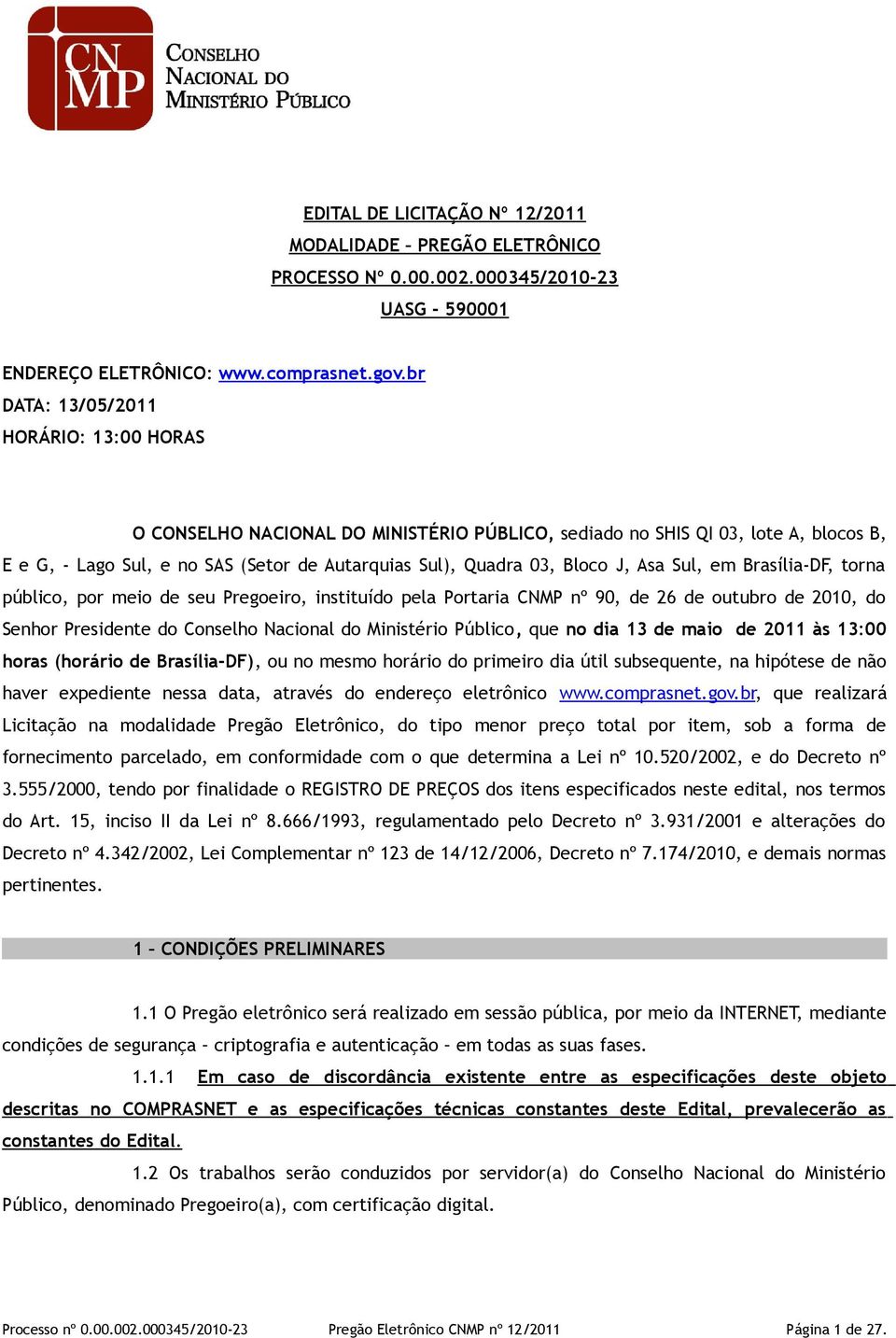 Asa Sul, em Brasília-DF, torna público, por meio de seu Pregoeiro, instituído pela Portaria CNMP nº 90, de 26 de outubro de 2010, do Senhor Presidente do Conselho Nacional do Ministério Público, que