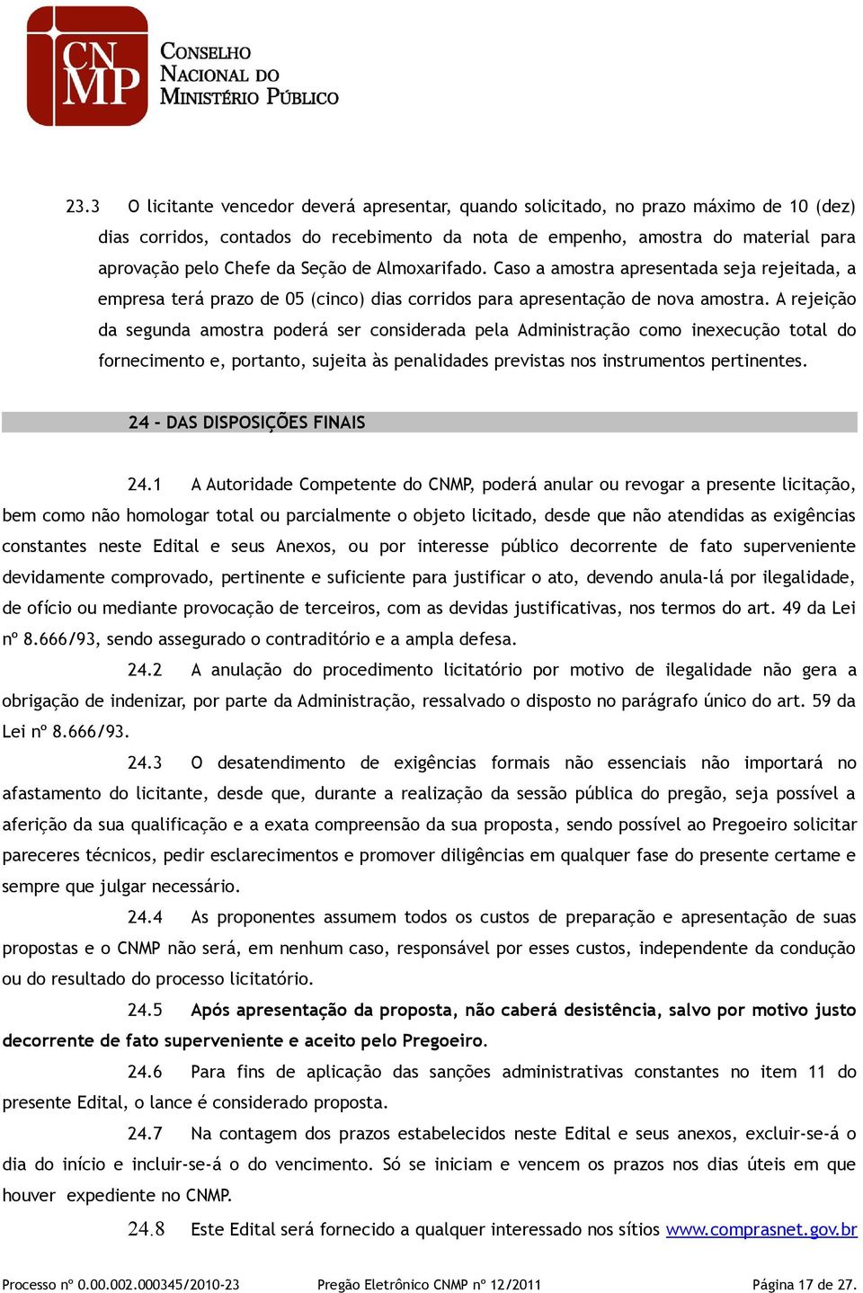 A rejeição da segunda amostra poderá ser considerada pela Administração como inexecução total do fornecimento e, portanto, sujeita às penalidades previstas nos instrumentos pertinentes.